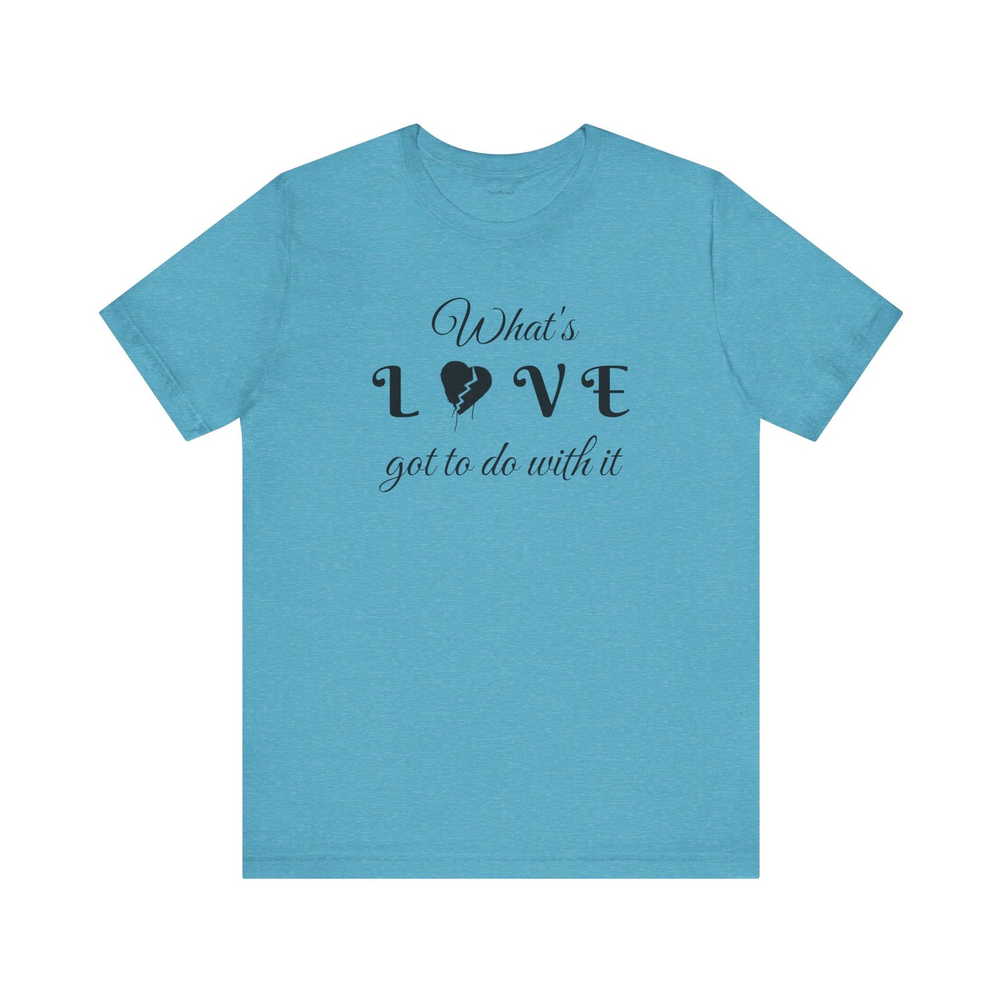 What's LOVE got to do with it - Unisex Jersey Short Sleeve Tee