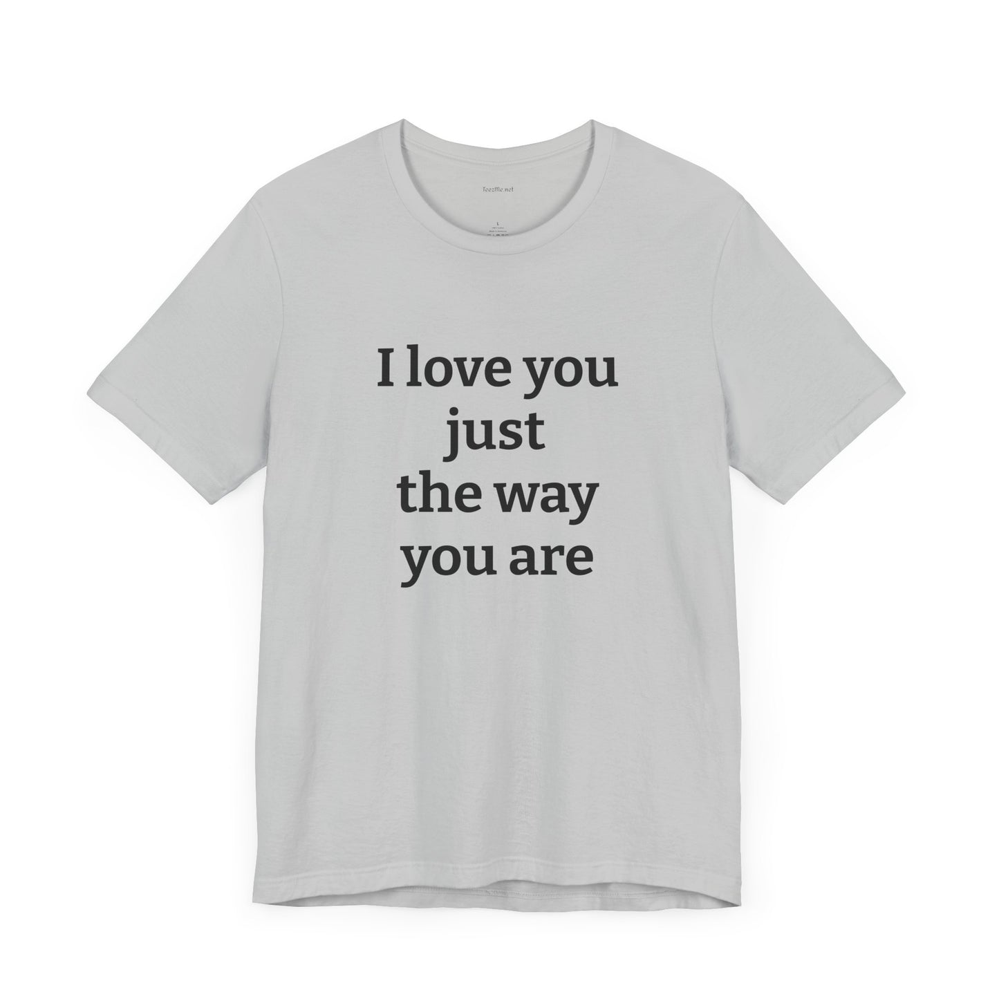 I love you just the way you are - Unisex Jersey Short Sleeve Tee