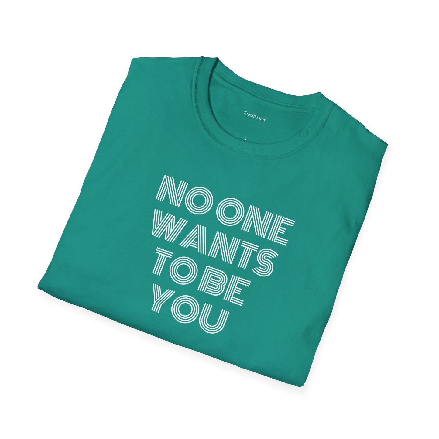 No One Wants To Be You - Unisex Softstyle T-Shirt 100% Cotton Graphic