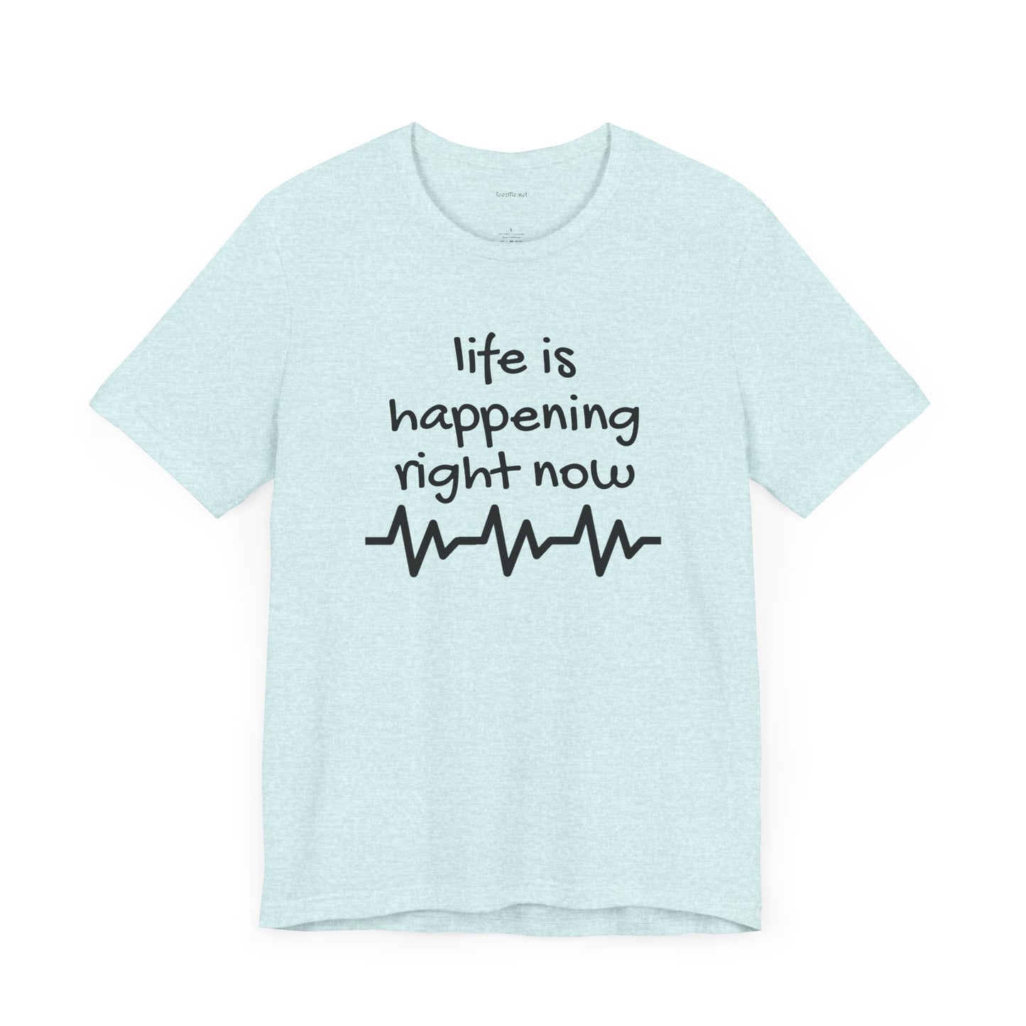 Life is happening right now - Unisex Jersey Short Sleeve Tee