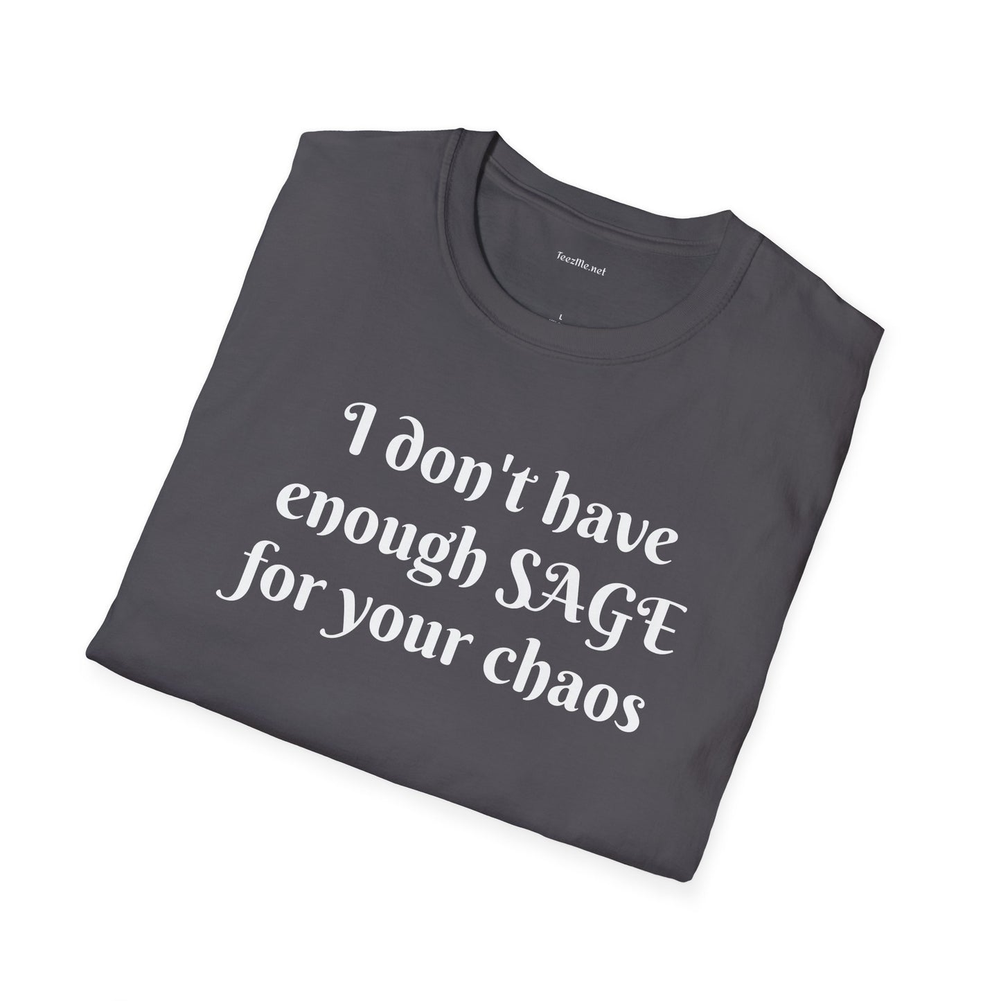 I don't have enough SAGE for your chaos - Unisex Softstyle T-Shirt 100% Cotton Graphic