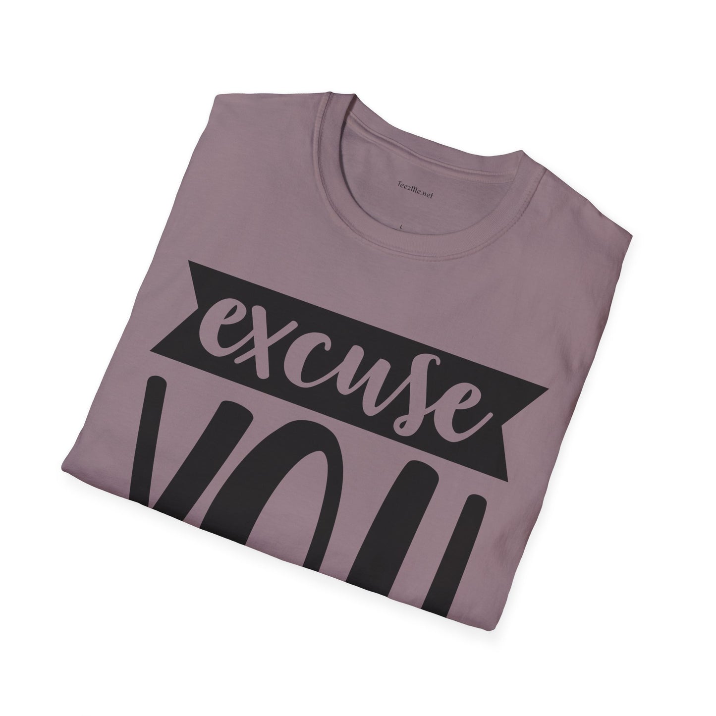Excuse You - Unisex Softstyle T-Shirt I00% Cotton Graphic