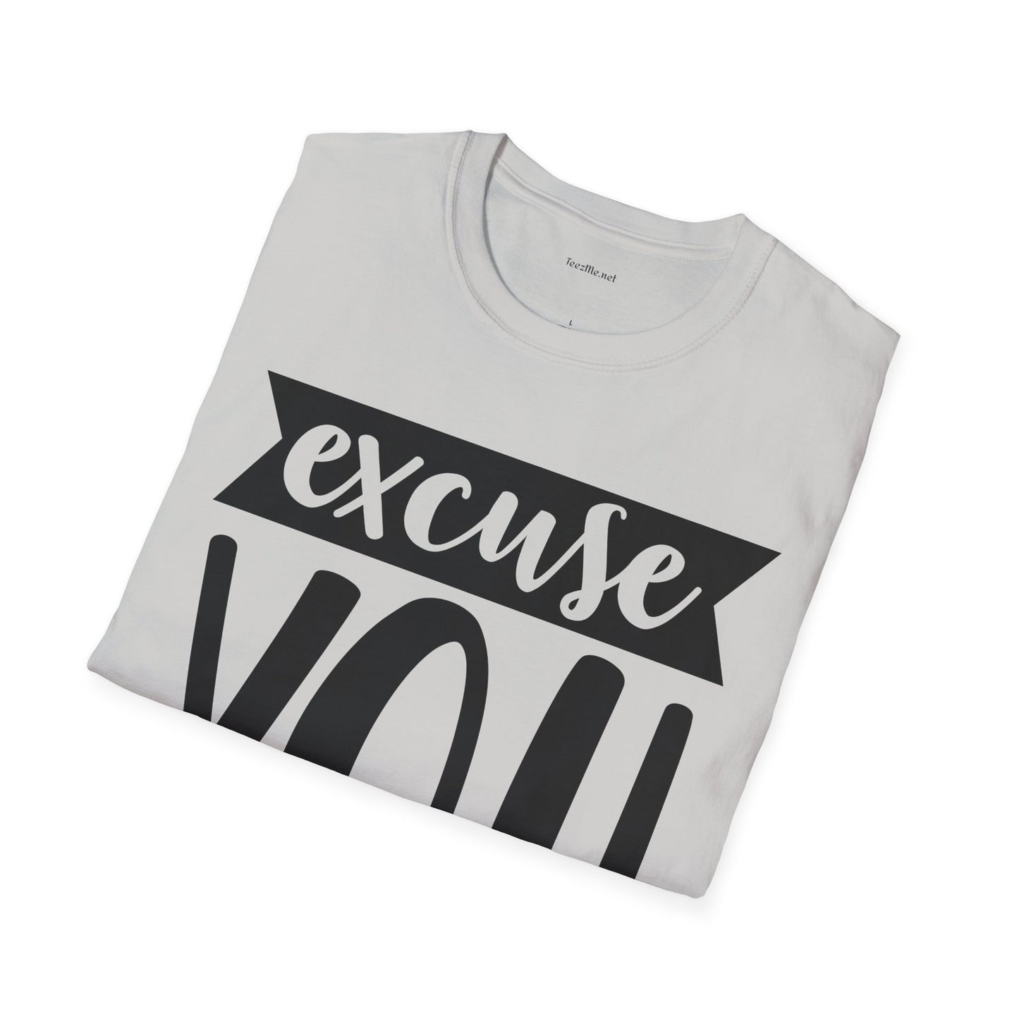 Excuse You - Unisex Softstyle T-Shirt I00% Cotton Graphic