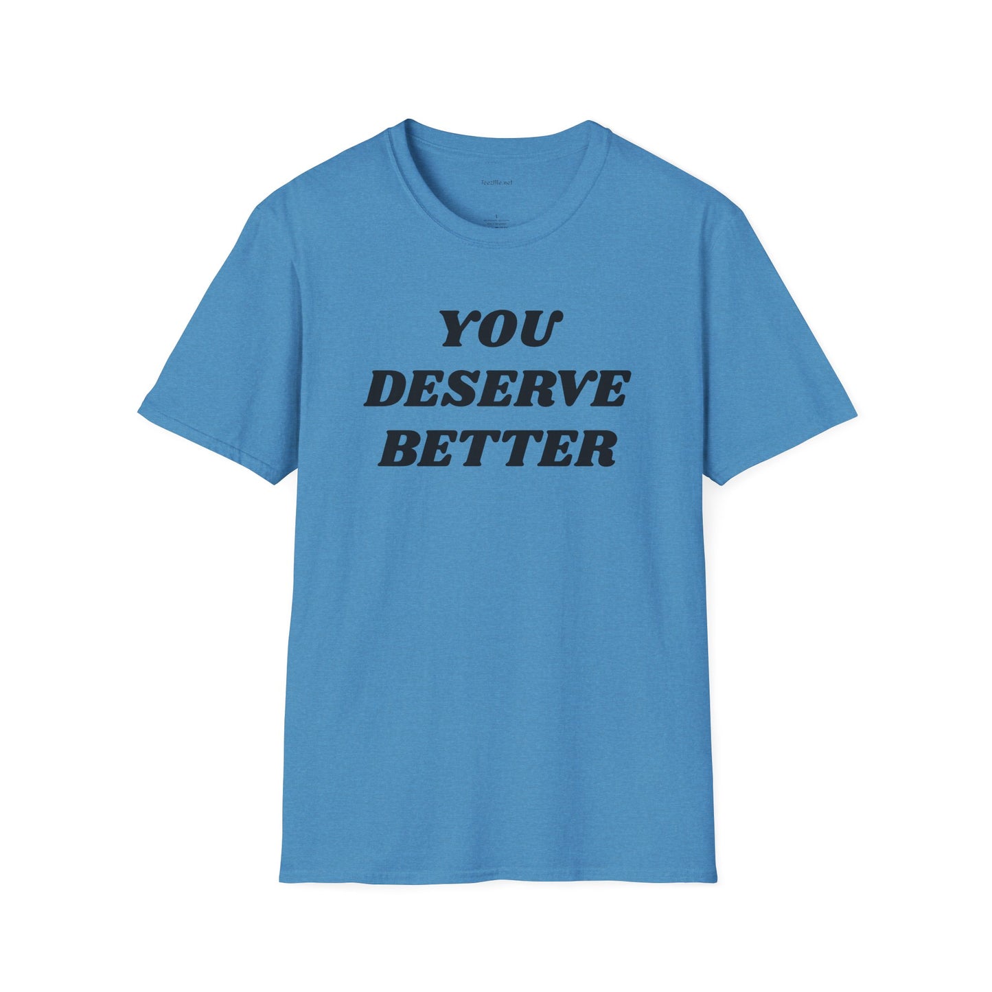 YOU DESERVE BETTER  - Unisex Softstyle T-Shirt 100% Cotton Graphic