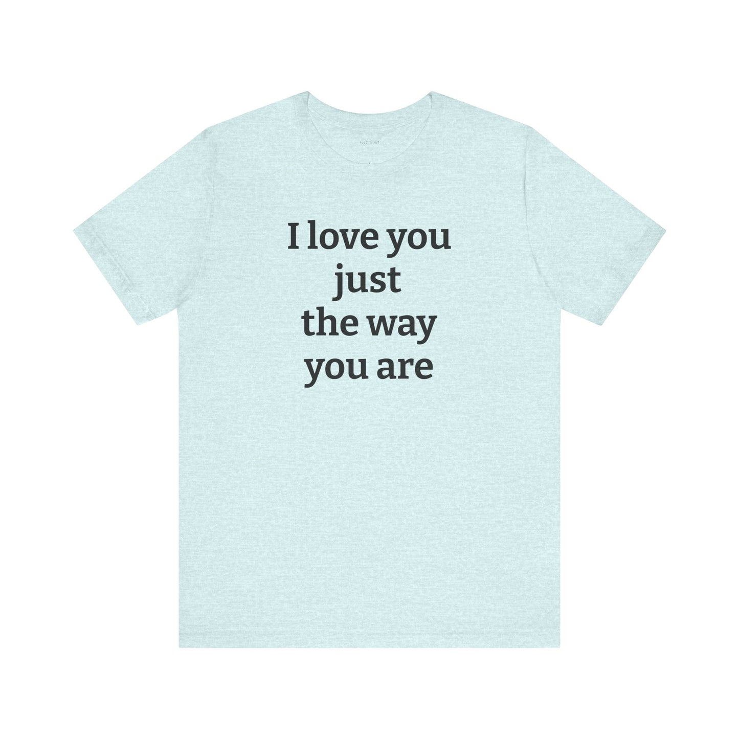 I love you just the way you are - Unisex Jersey Short Sleeve Tee