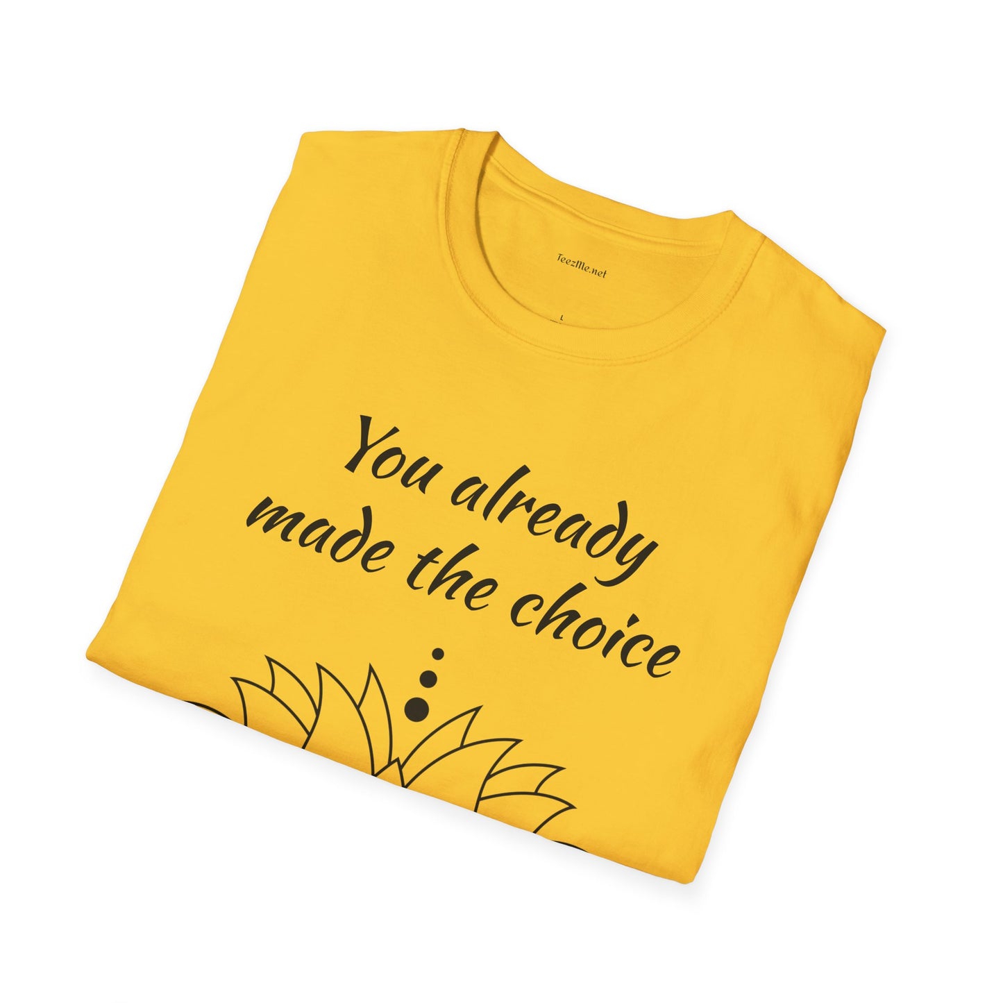 You already made the choice - Unisex Softstyle T-Shirt 100% Cotton Graphic