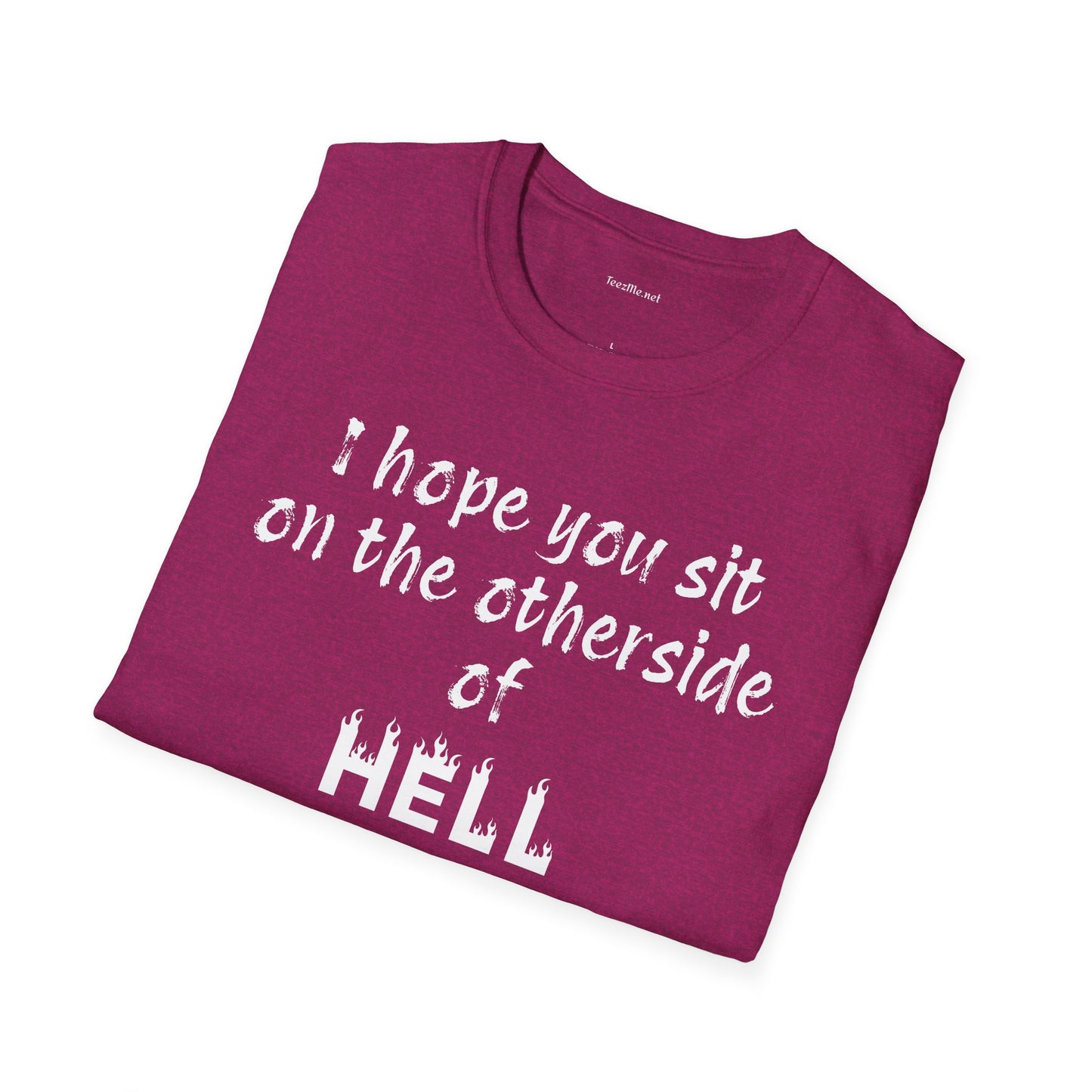 I hope you sit on the other side of HELL - Unisex Softstyle T-Shirt 100% Cotton Graphic