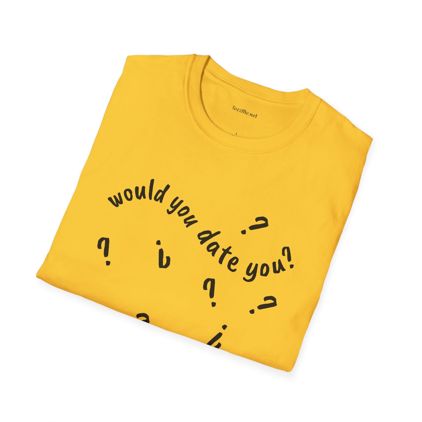 Would you date you? - Unisex Softstyle T-Shirt 100% Cotton Graphic