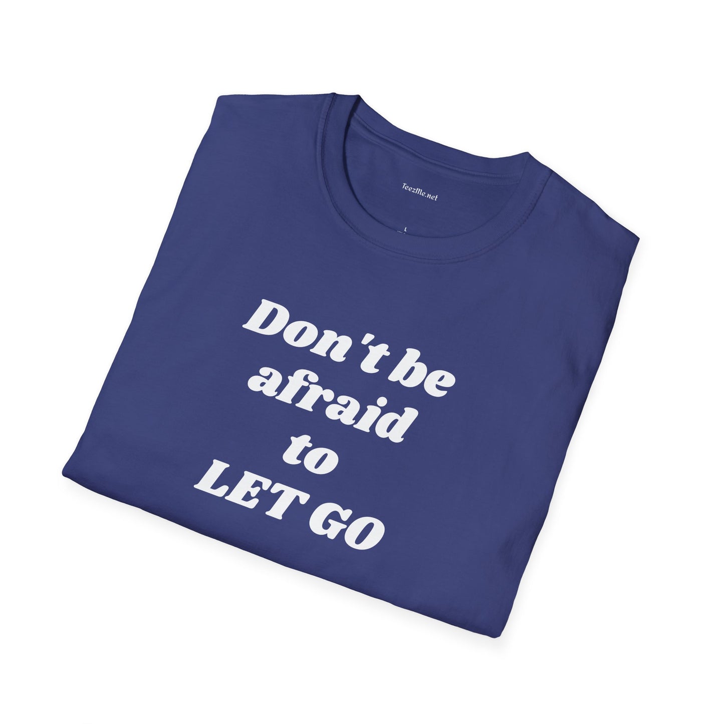 Don't be afraid to LET GO - Unisex Softstyle T-Shirt 100% Cotton Graphic