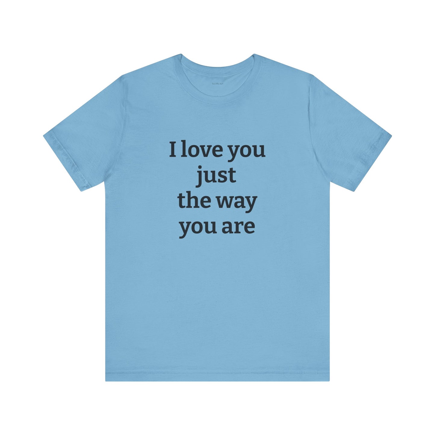 I love you just the way you are - Unisex Jersey Short Sleeve Tee