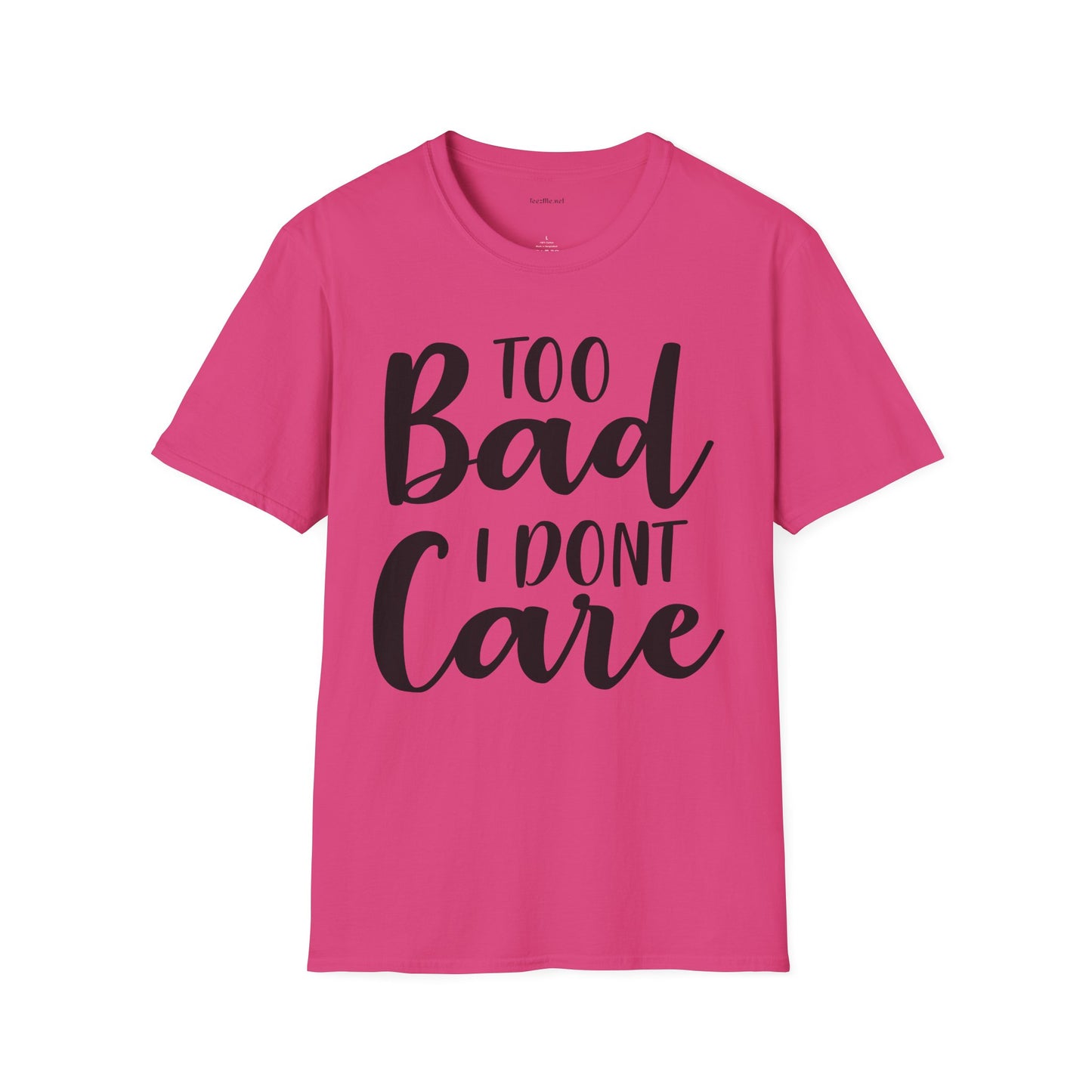Too bad I don't Care - Unisex Softstyle T-Shirt 100% Cotton Graphic
