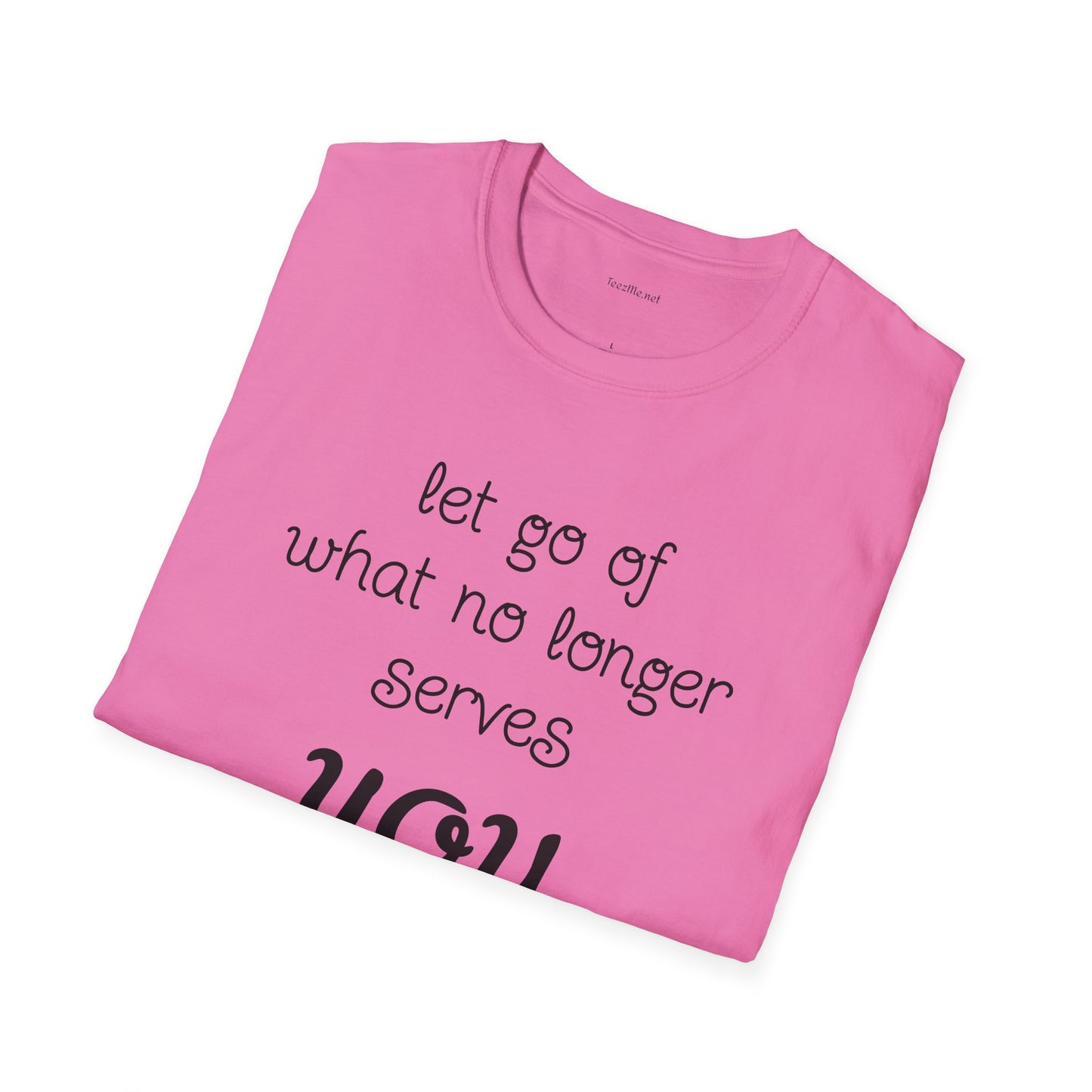 let go of what no longer serves YOU - Unisex Softstyle T-Shirt 100% Cotton Graphic