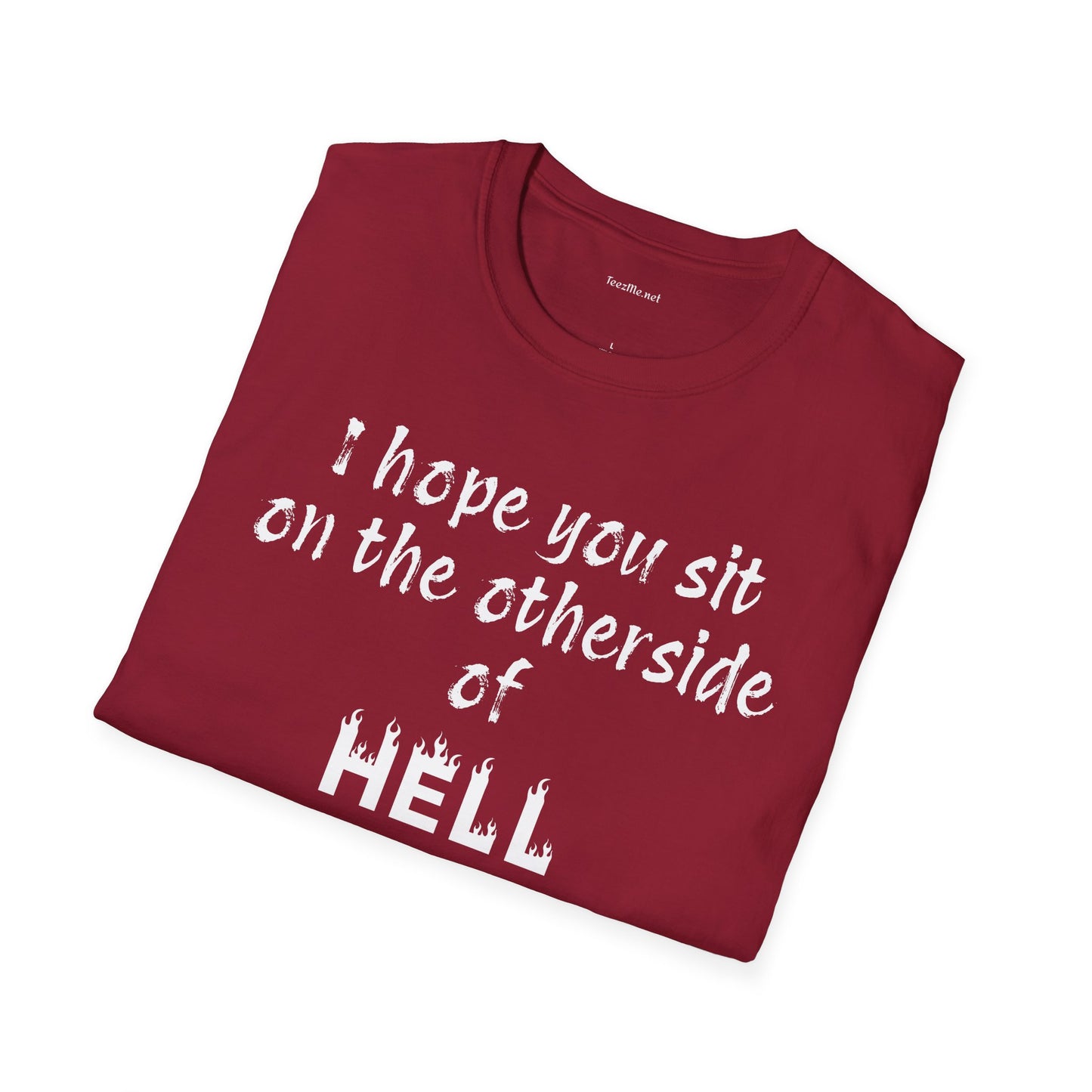 I hope you sit on the other side of HELL - Unisex Softstyle T-Shirt 100% Cotton Graphic