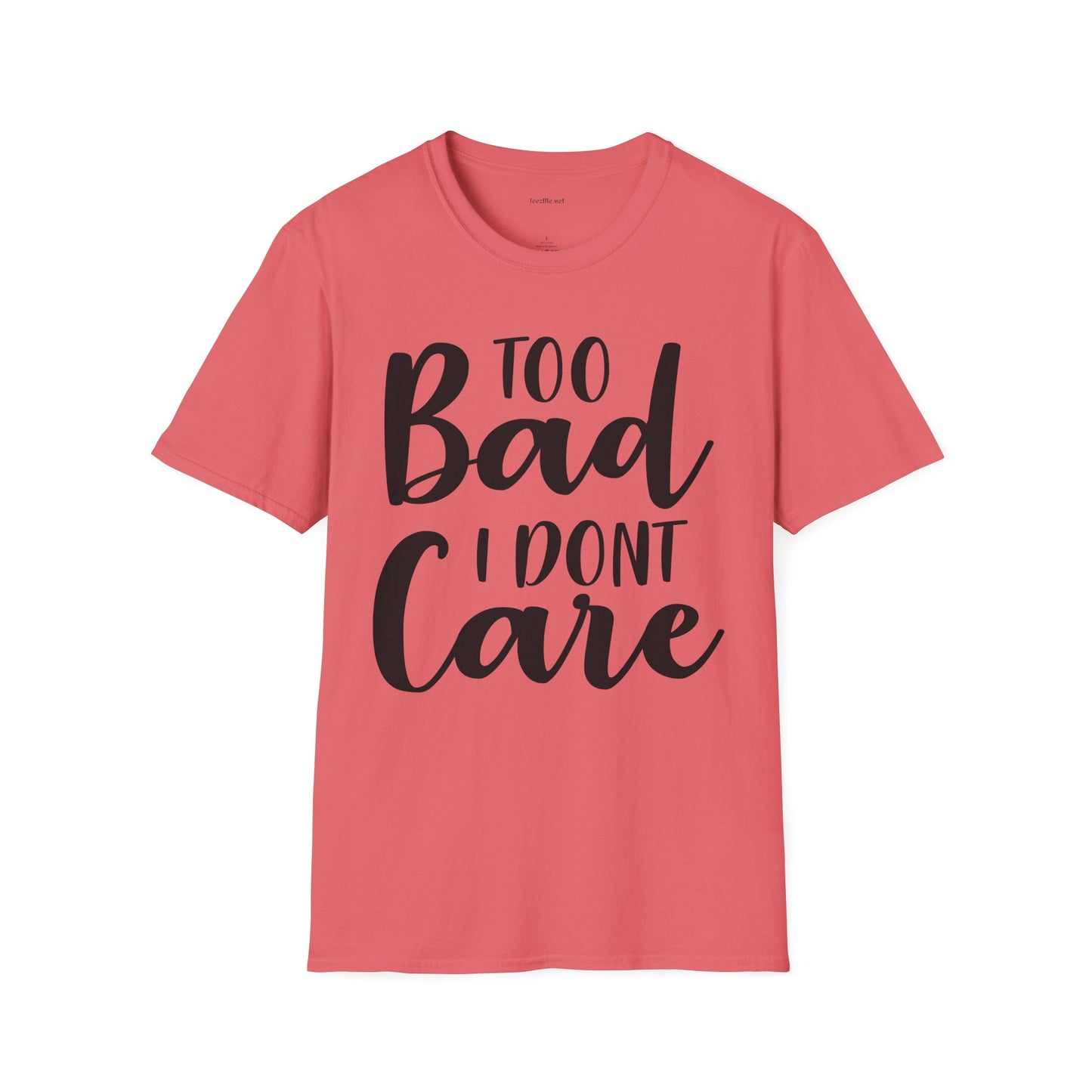Too bad I don't Care - Unisex Softstyle T-Shirt 100% Cotton Graphic