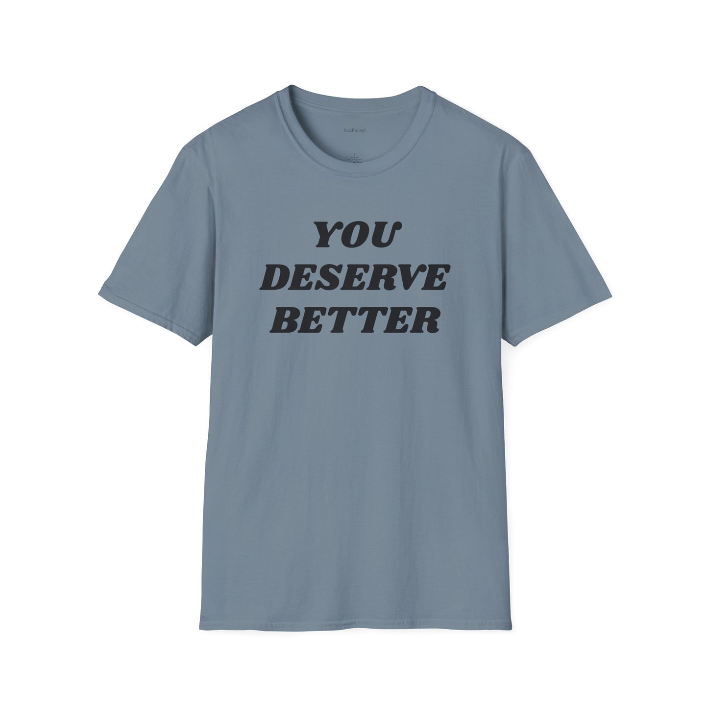 YOU DESERVE BETTER  - Unisex Softstyle T-Shirt 100% Cotton Graphic