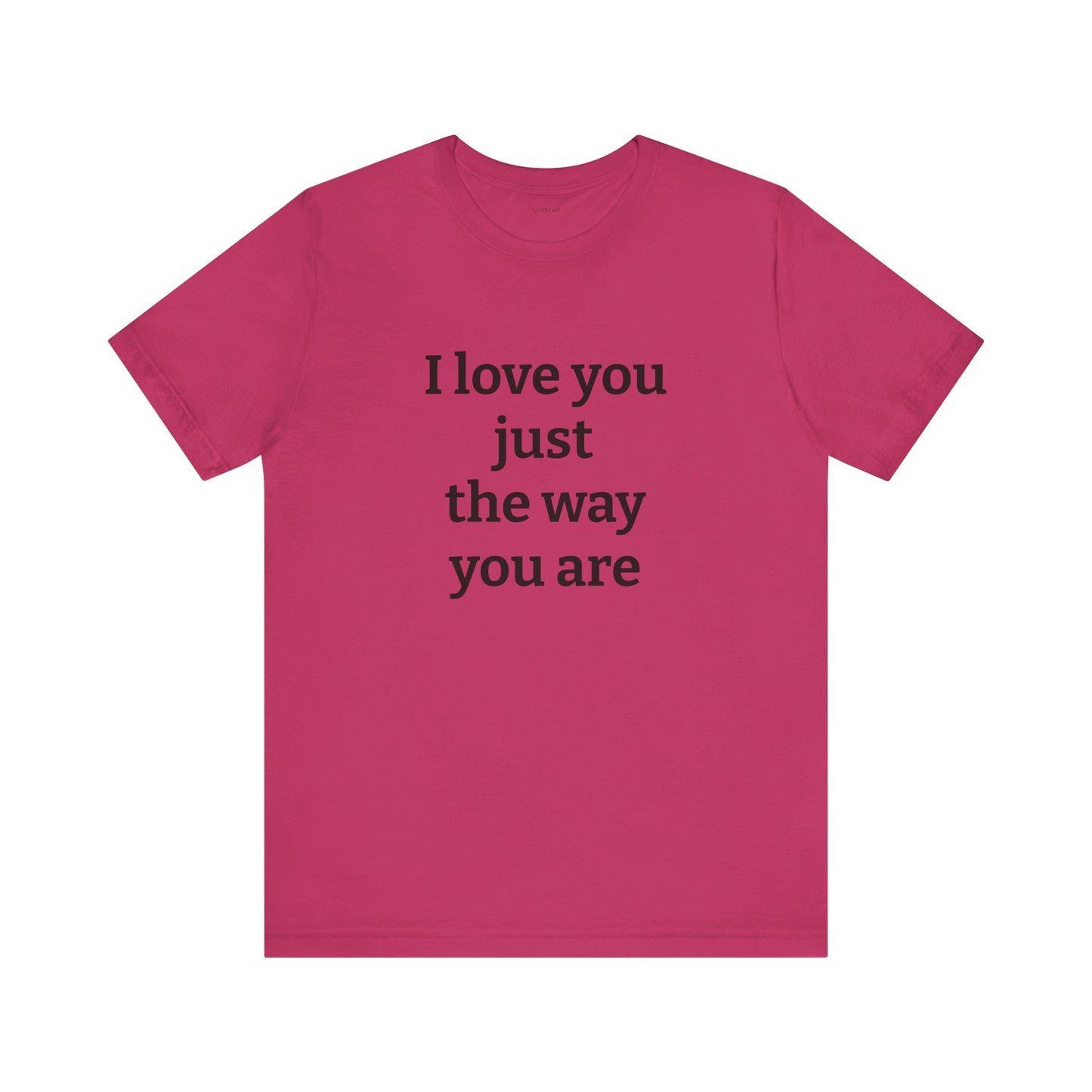 I love you just the way you are - Unisex Jersey Short Sleeve Tee