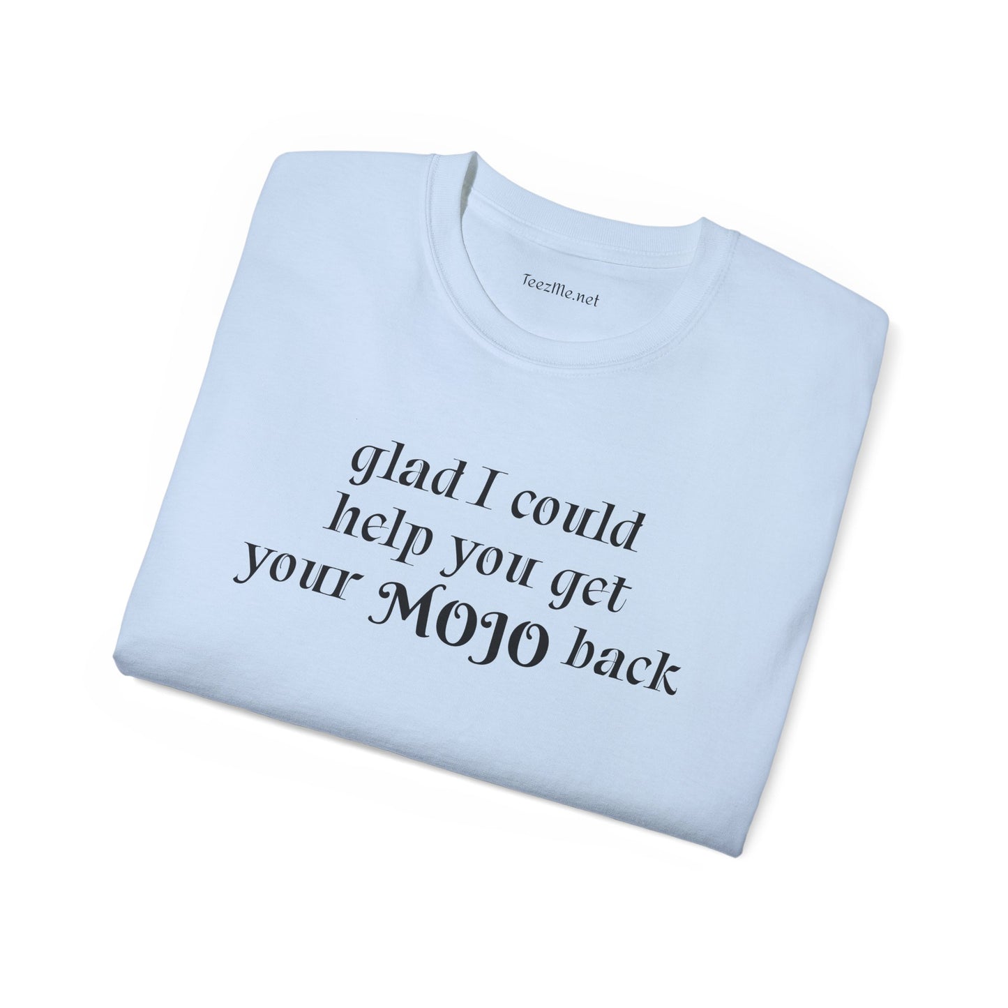 Glad I could help you get your mojo back - Unisex Ultra Cotton Tee