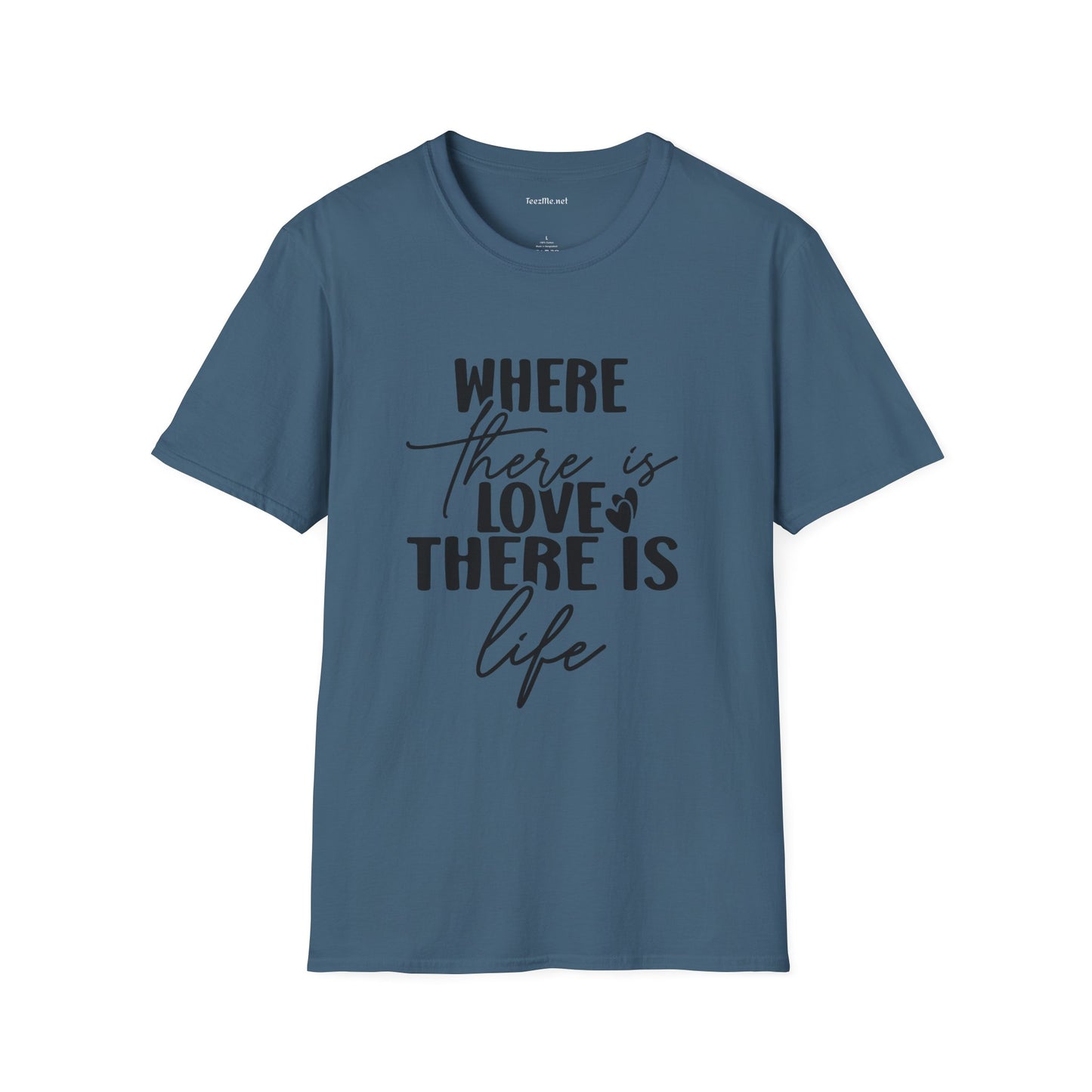 Where there is Love There is Life Unisex Softstyle T-Shirt 100% Cotton Graphic