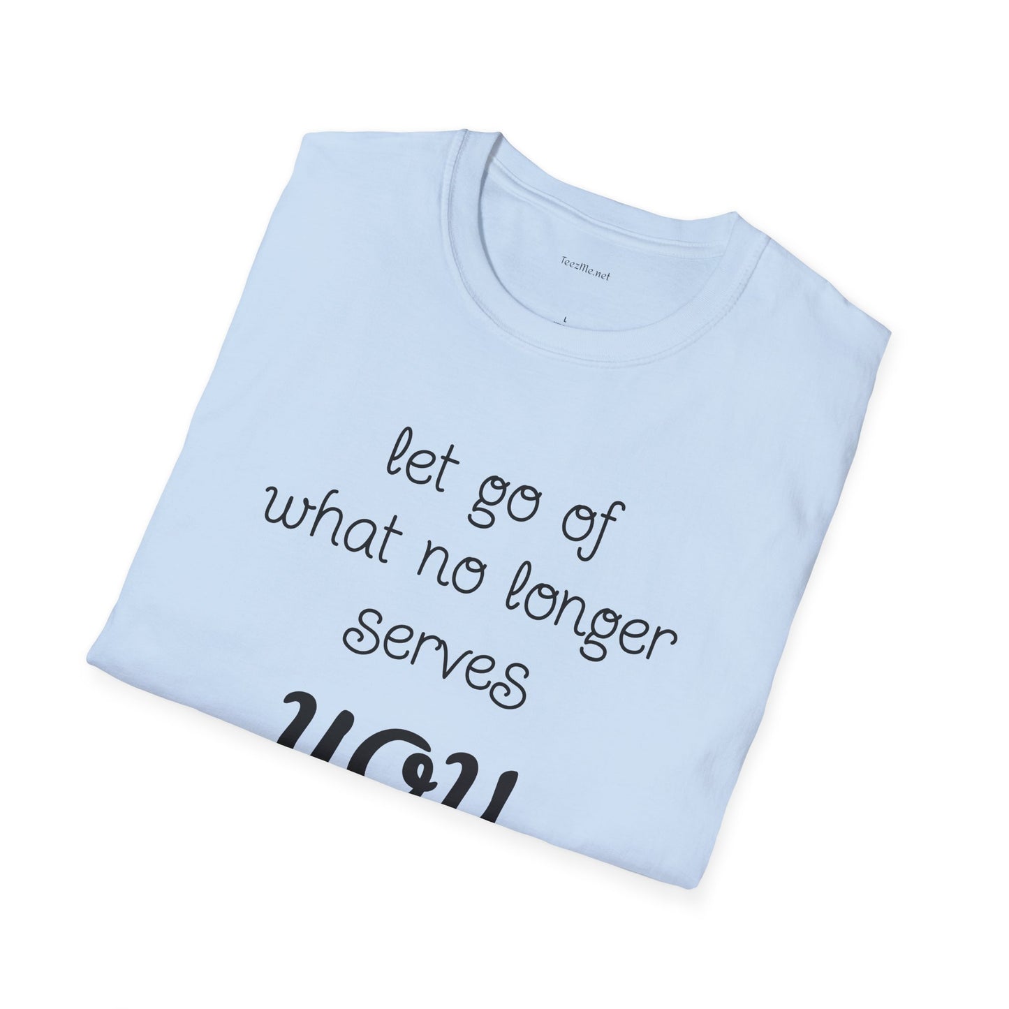 let go of what no longer serves YOU - Unisex Softstyle T-Shirt 100% Cotton Graphic