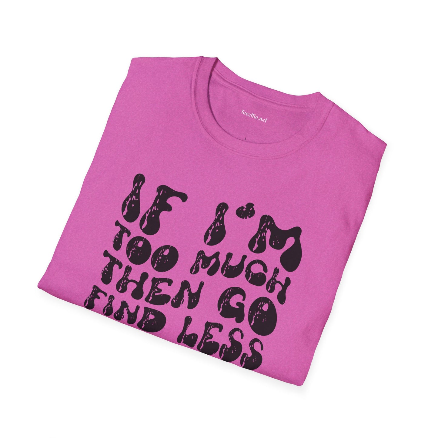 If i'm too much 01 Unisex Softstyle T-Shirt 100% Cotton