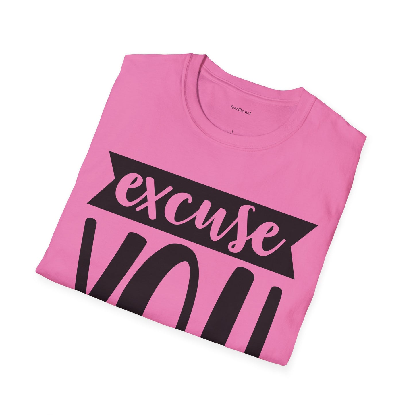 Excuse You - Unisex Softstyle T-Shirt I00% Cotton Graphic