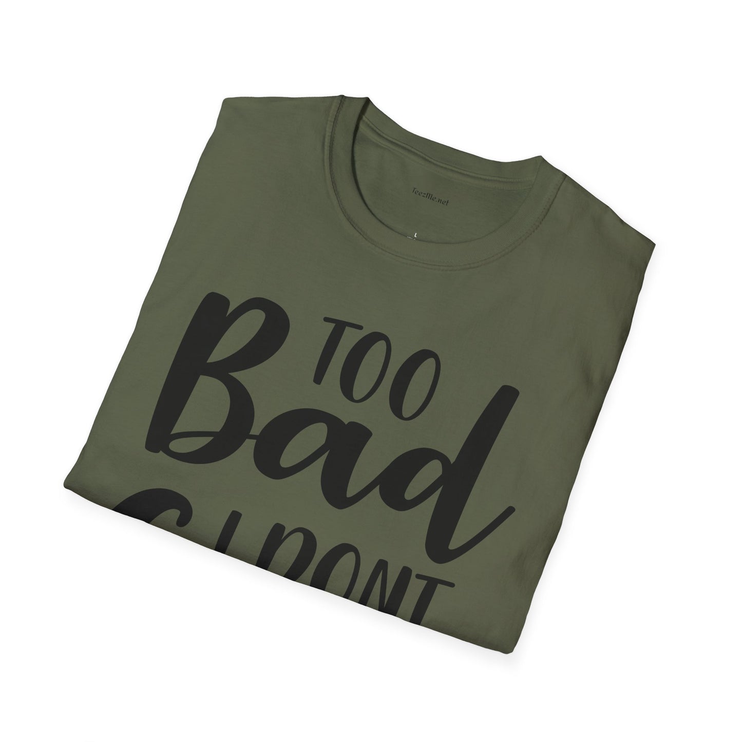 Too bad I don't Care - Unisex Softstyle T-Shirt 100% Cotton Graphic