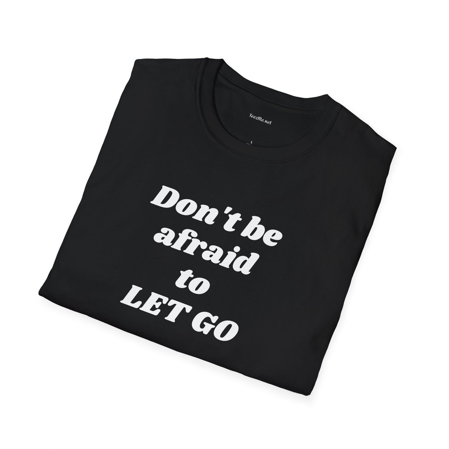 Don't be afraid to LET GO - Unisex Softstyle T-Shirt 100% Cotton Graphic