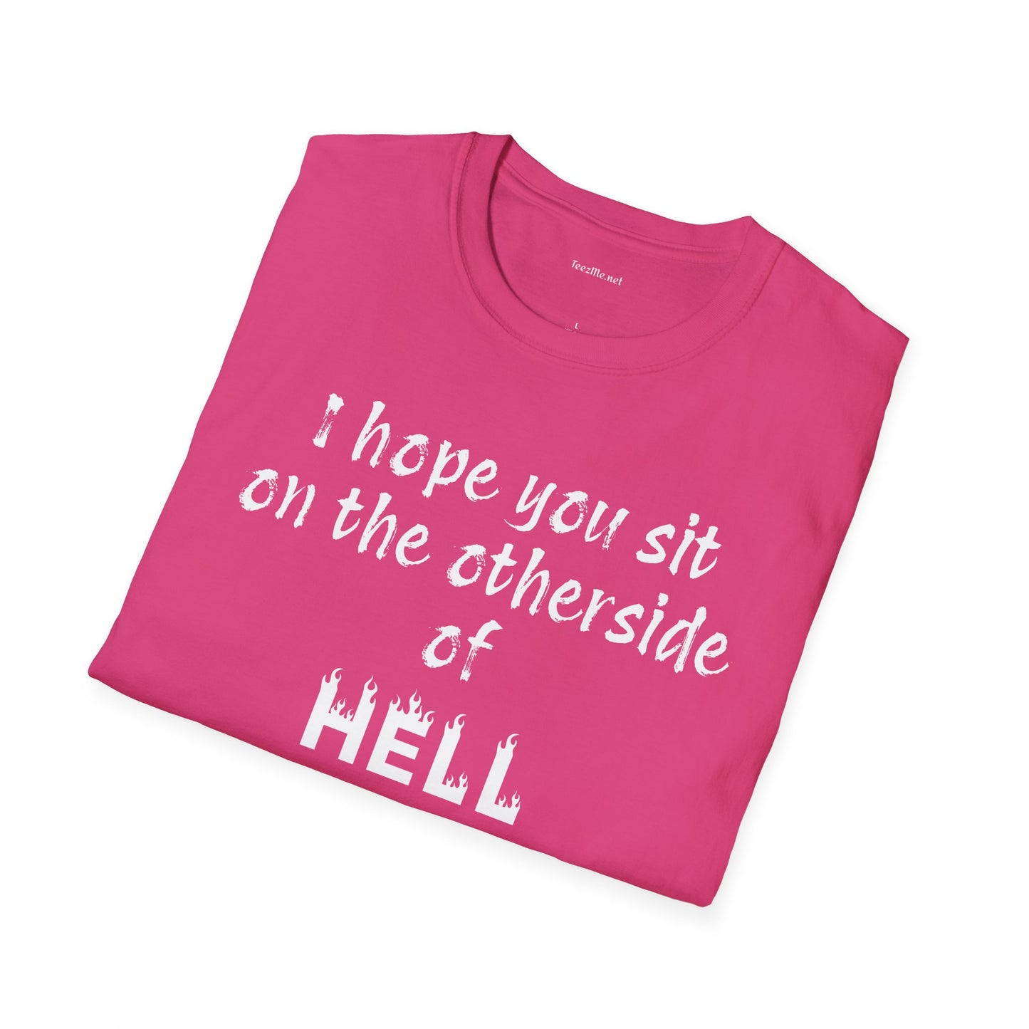 I hope you sit on the other side of HELL - Unisex Softstyle T-Shirt 100% Cotton Graphic