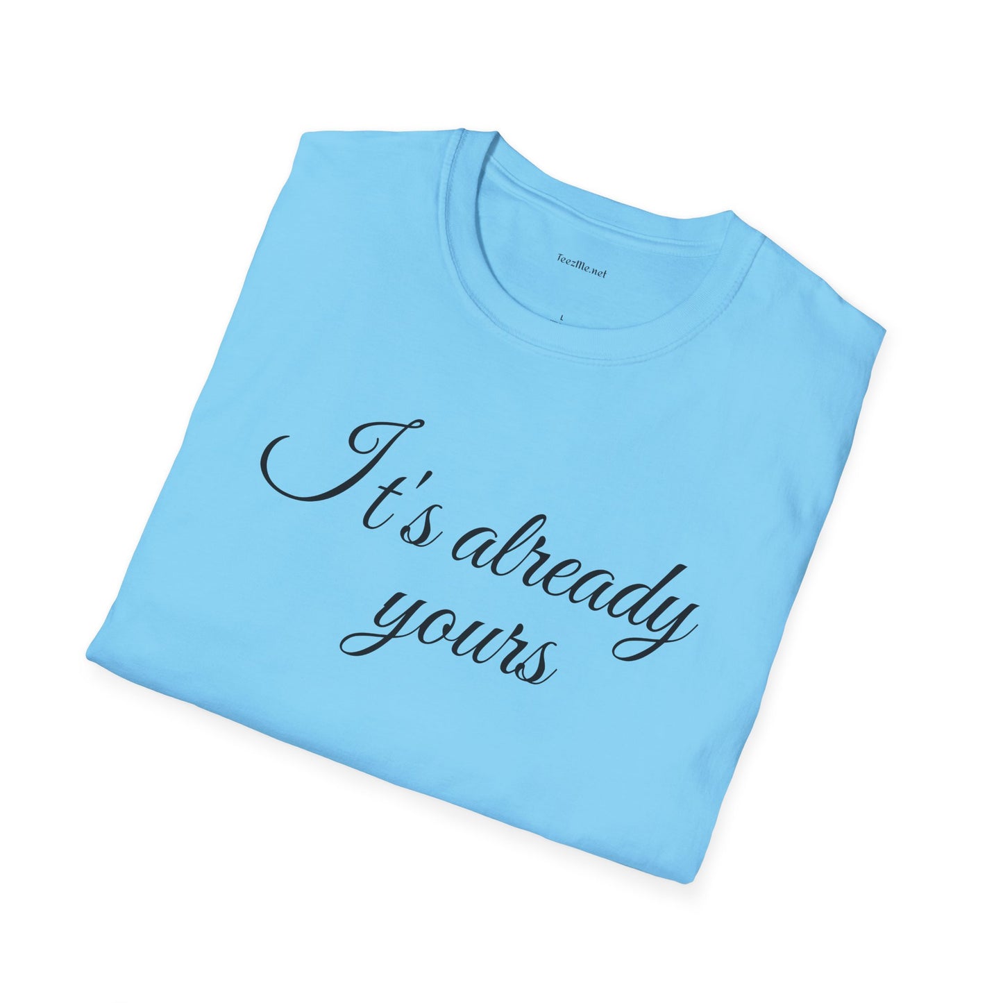 It's already yours - Unisex Softstyle T-Shirt 100% Cotton Graphic