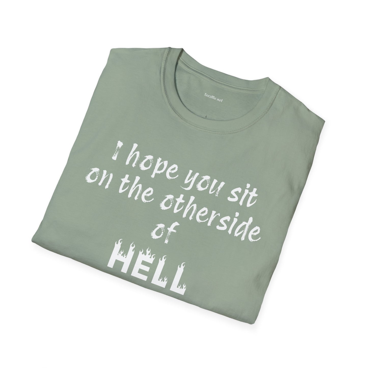 I hope you sit on the other side of HELL - Unisex Softstyle T-Shirt 100% Cotton Graphic