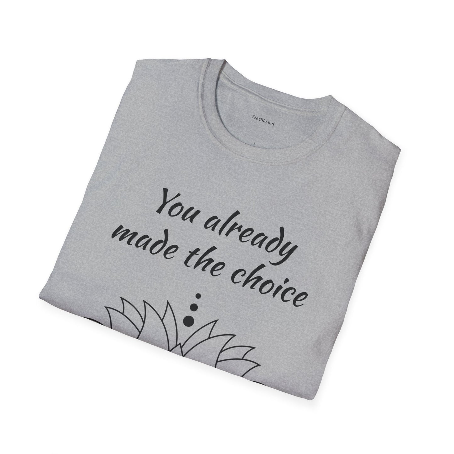 You already made the choice - Unisex Softstyle T-Shirt 100% Cotton Graphic