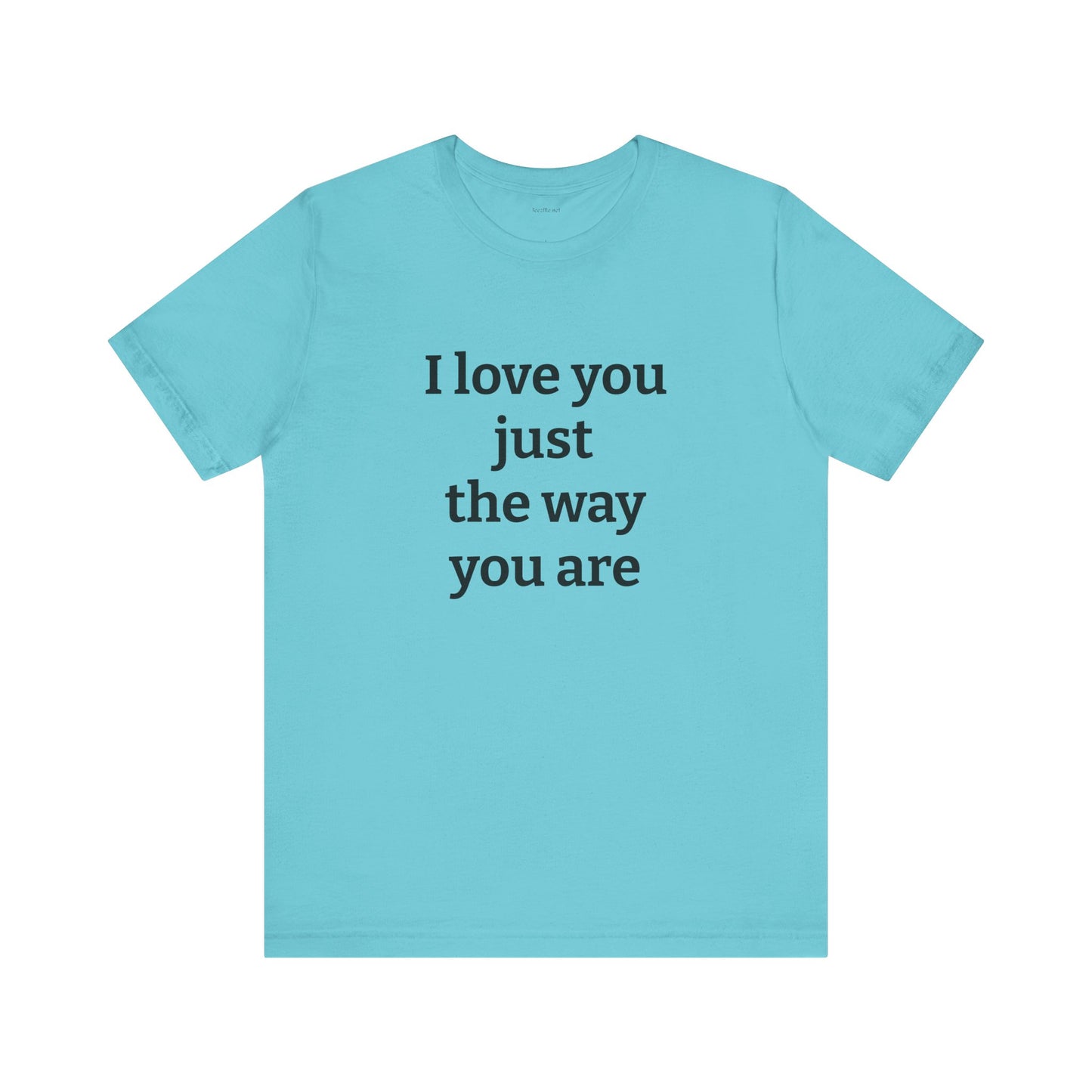 I love you just the way you are - Unisex Jersey Short Sleeve Tee