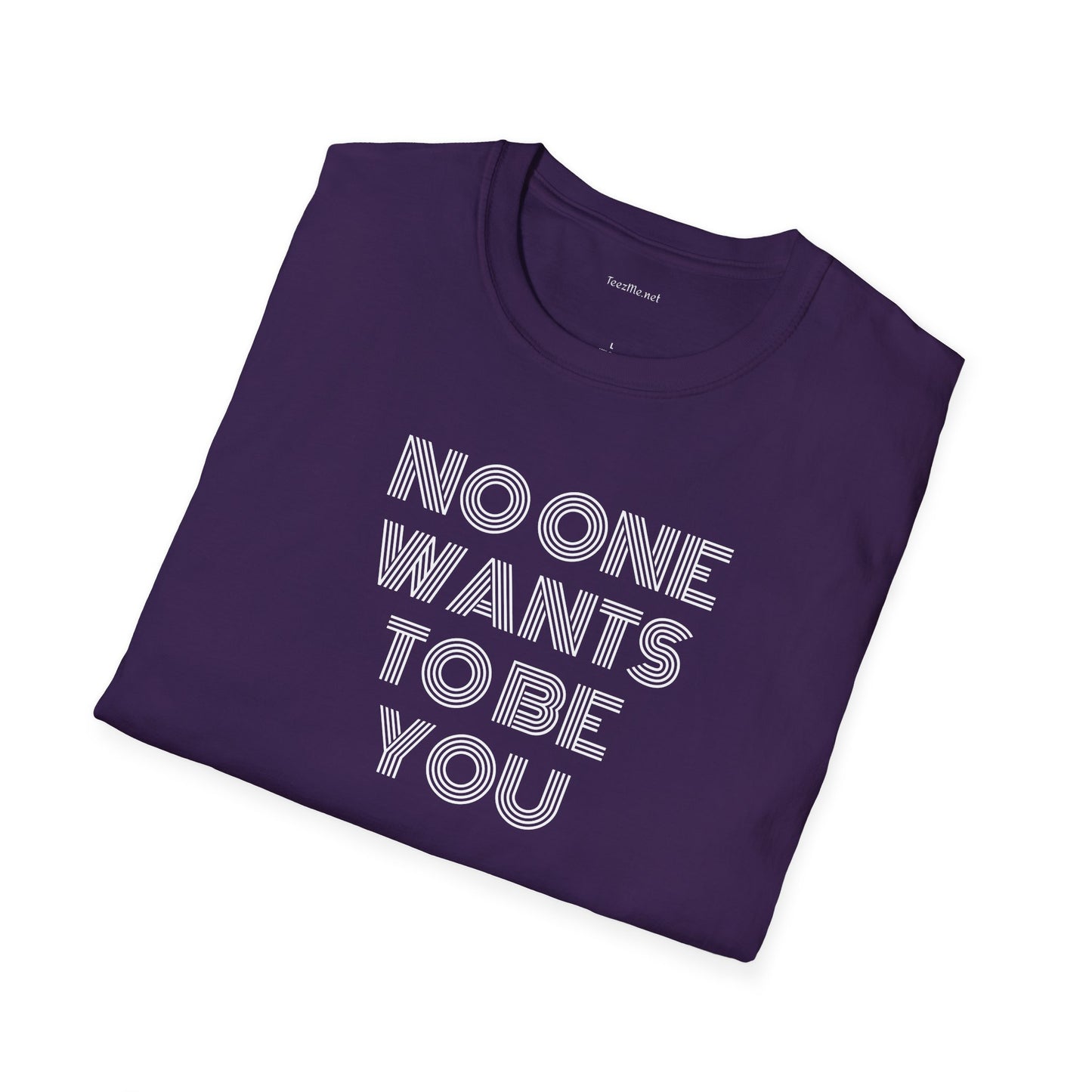 No One Wants To Be You - Unisex Softstyle T-Shirt 100% Cotton Graphic