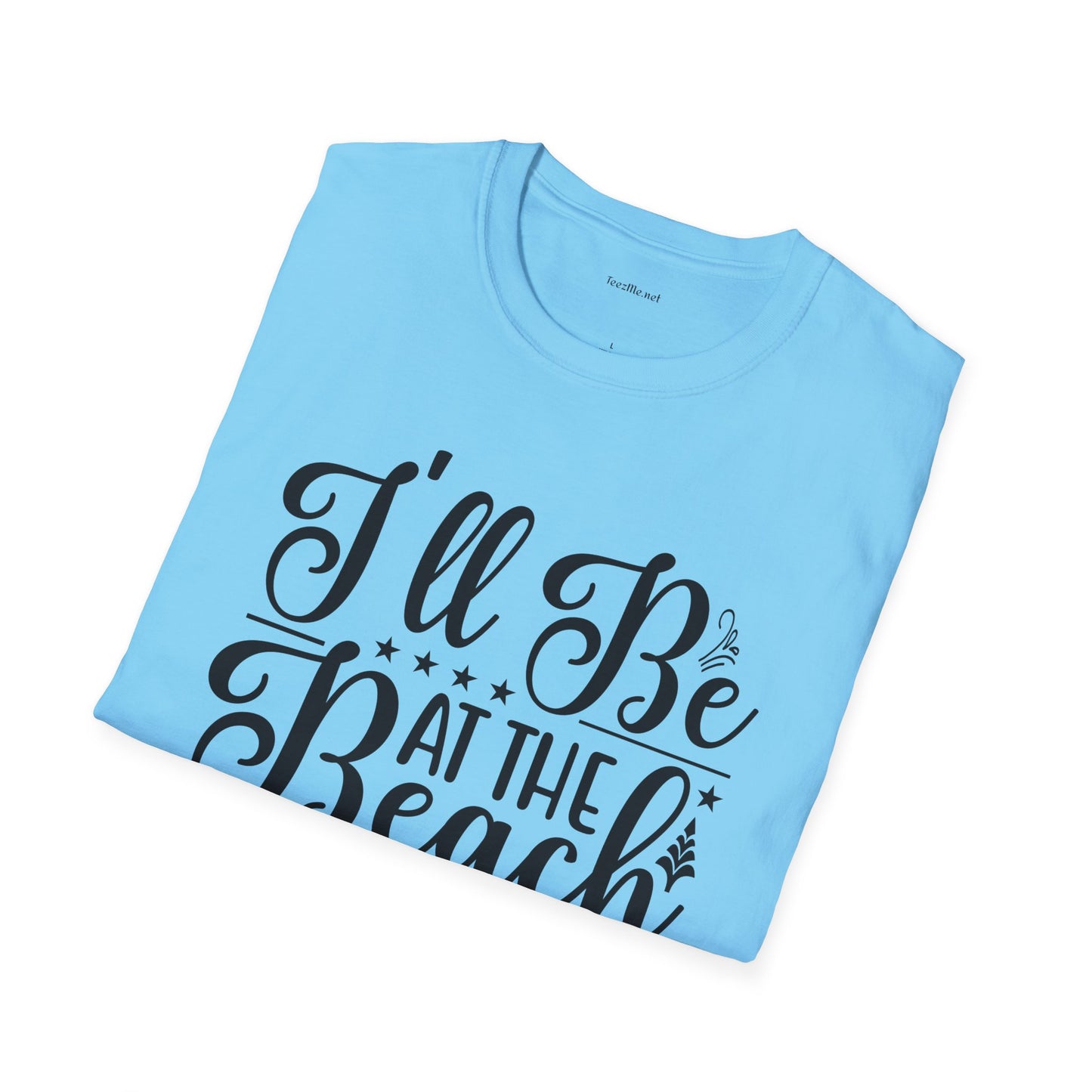 I'll be at the beach - Unisex Softstyle T-Shirt 100% Cotton Graphic