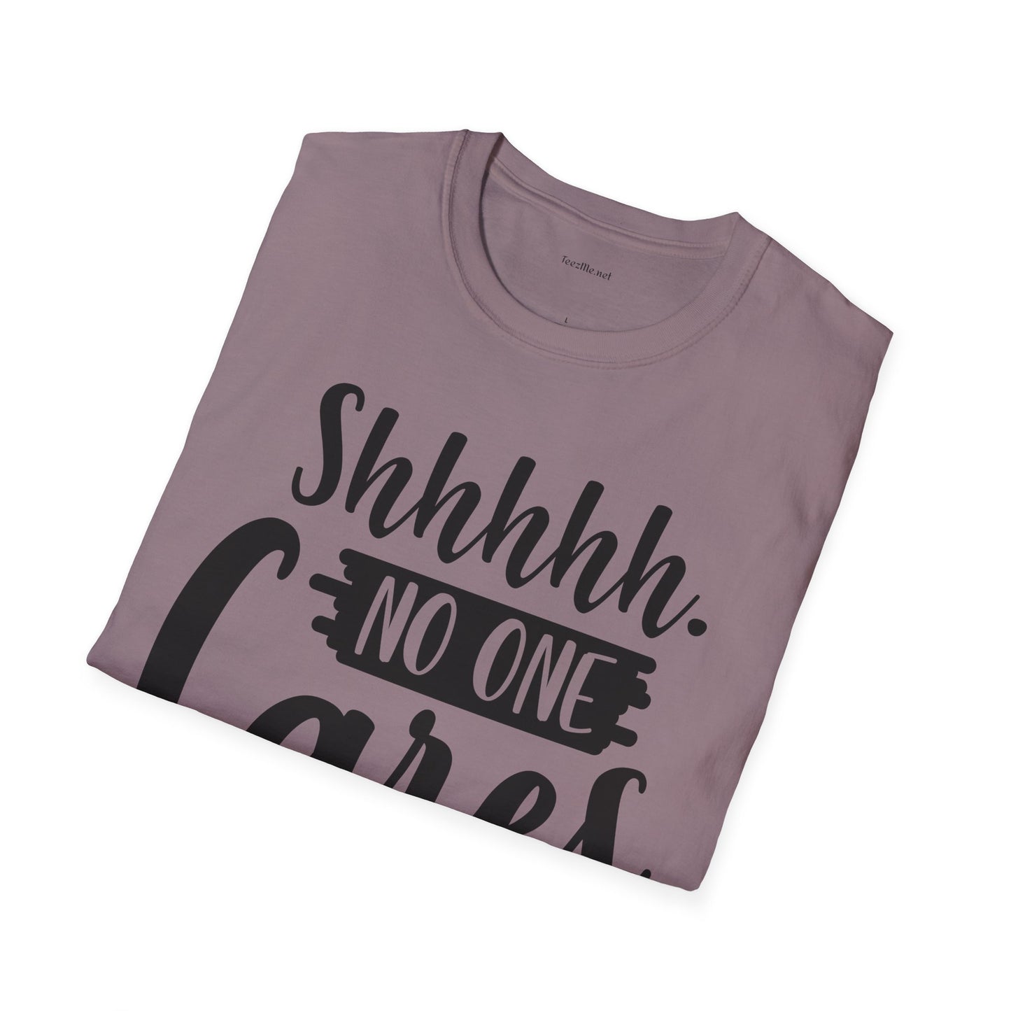 Shhhhh No One Cares - Unisex Softstyle T-Shirt 100% Cotton Graphic