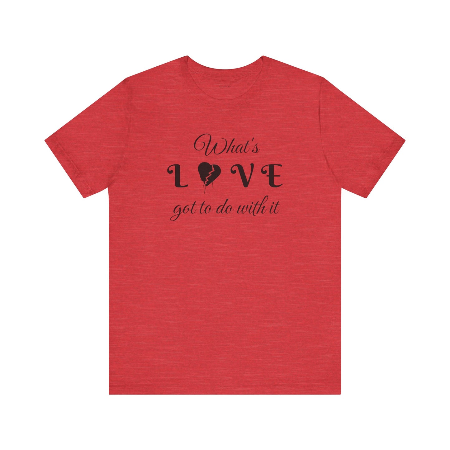 What's LOVE got to do with it - Unisex Jersey Short Sleeve Tee