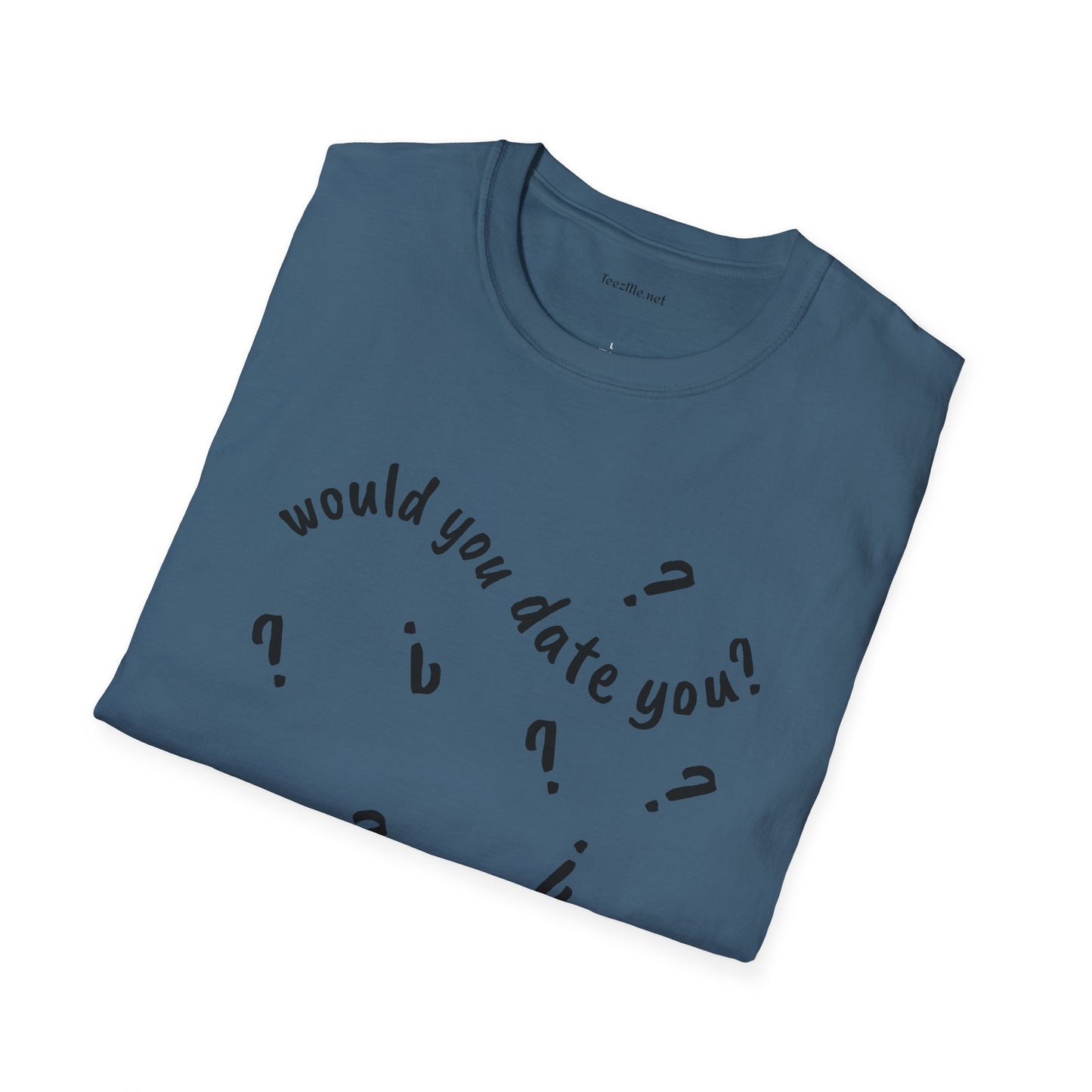 Would you date you? - Unisex Softstyle T-Shirt 100% Cotton Graphic