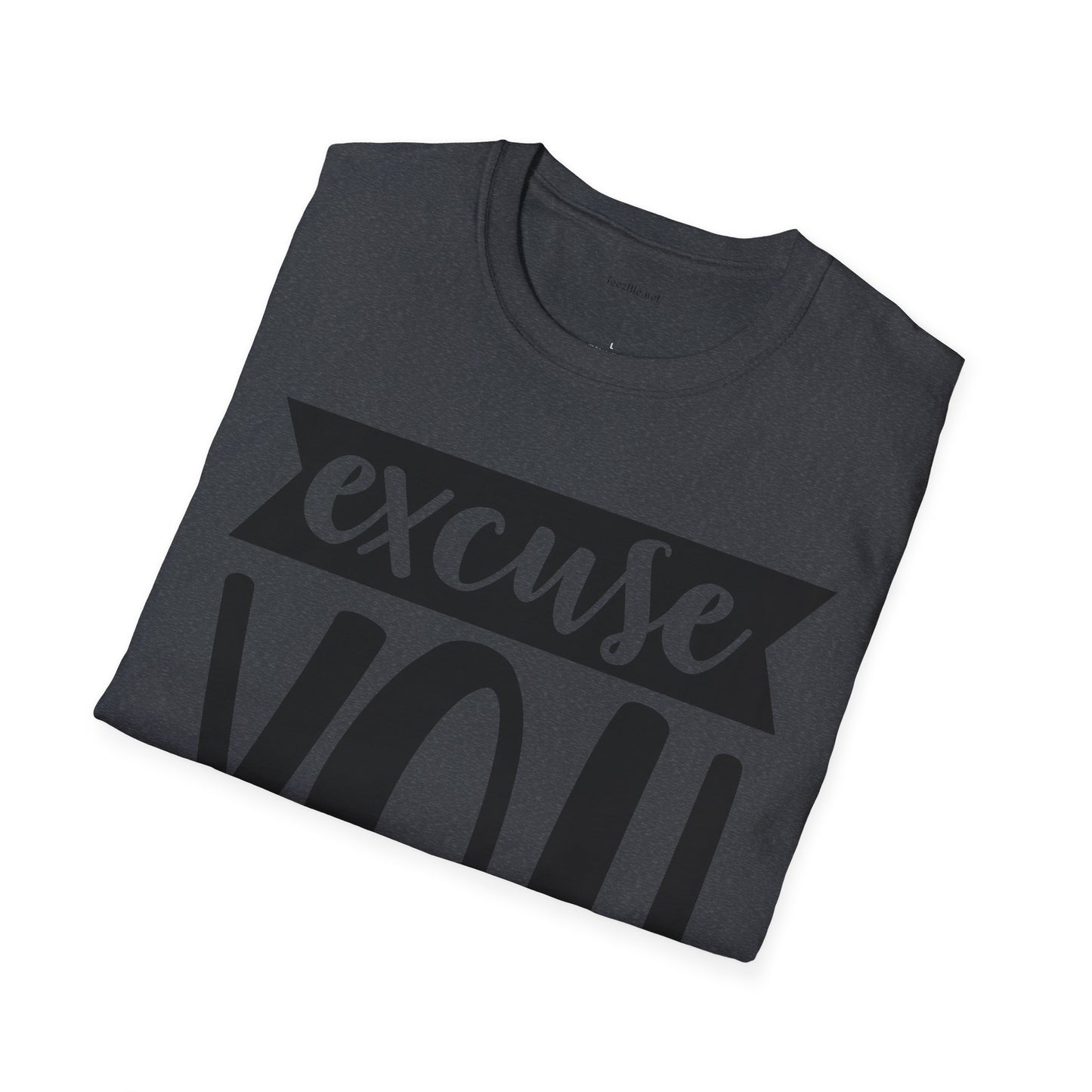Excuse You - Unisex Softstyle T-Shirt I00% Cotton Graphic