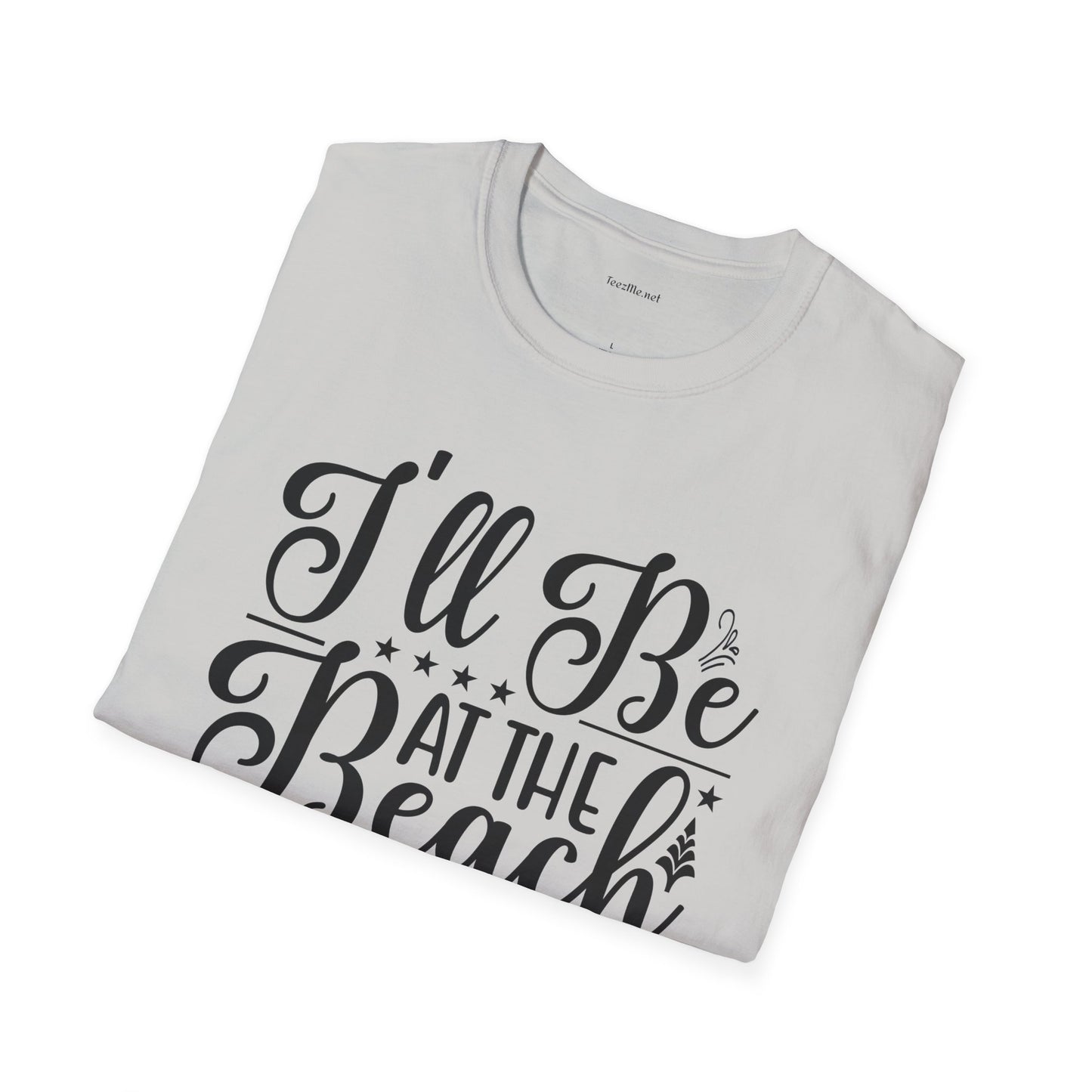 I'll be at the beach - Unisex Softstyle T-Shirt 100% Cotton Graphic