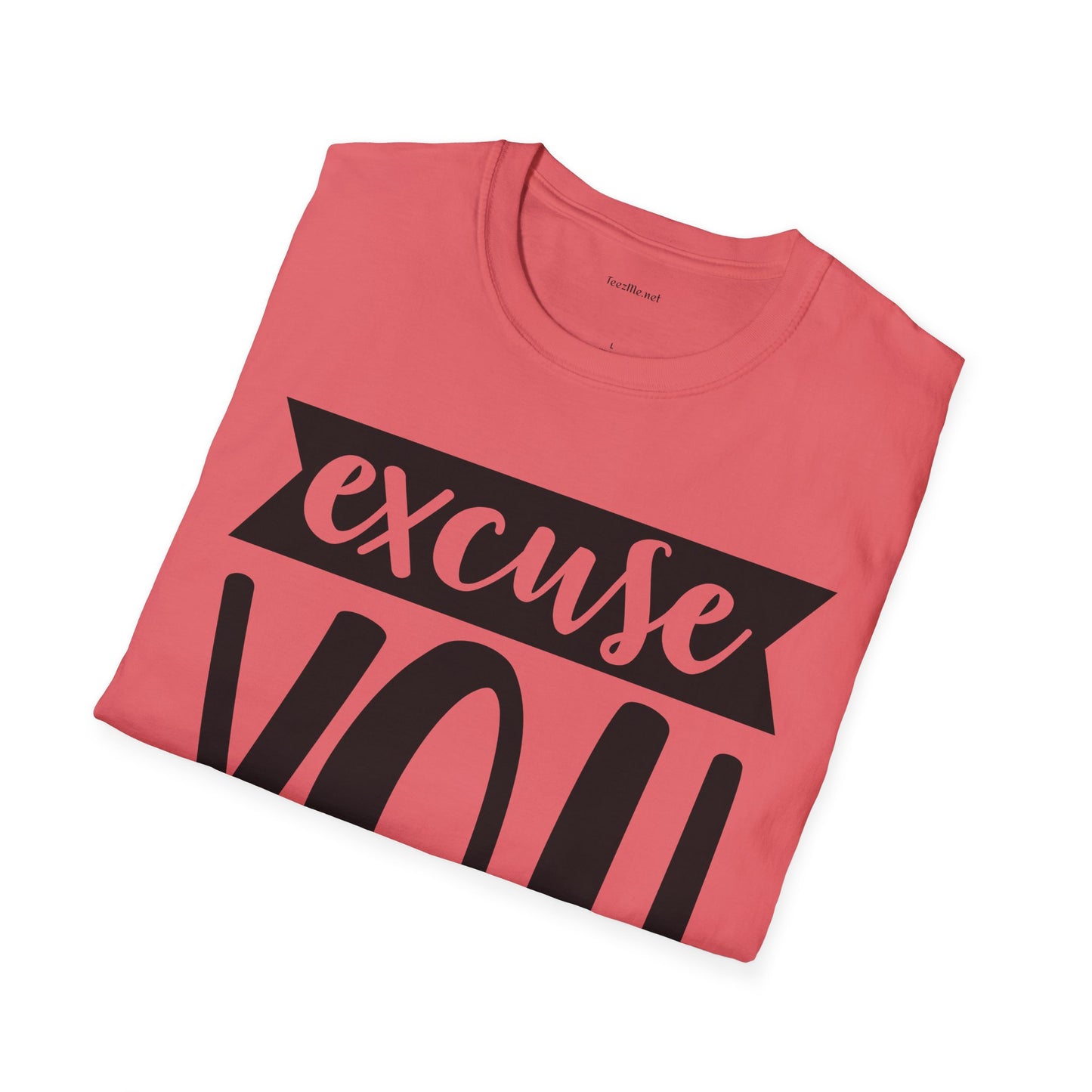 Excuse You - Unisex Softstyle T-Shirt I00% Cotton Graphic