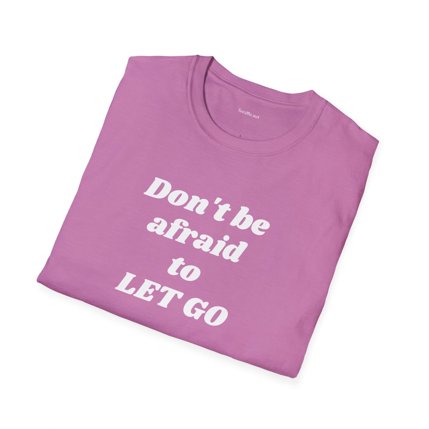 Don't be afraid to LET GO - Unisex Softstyle T-Shirt 100% Cotton Graphic