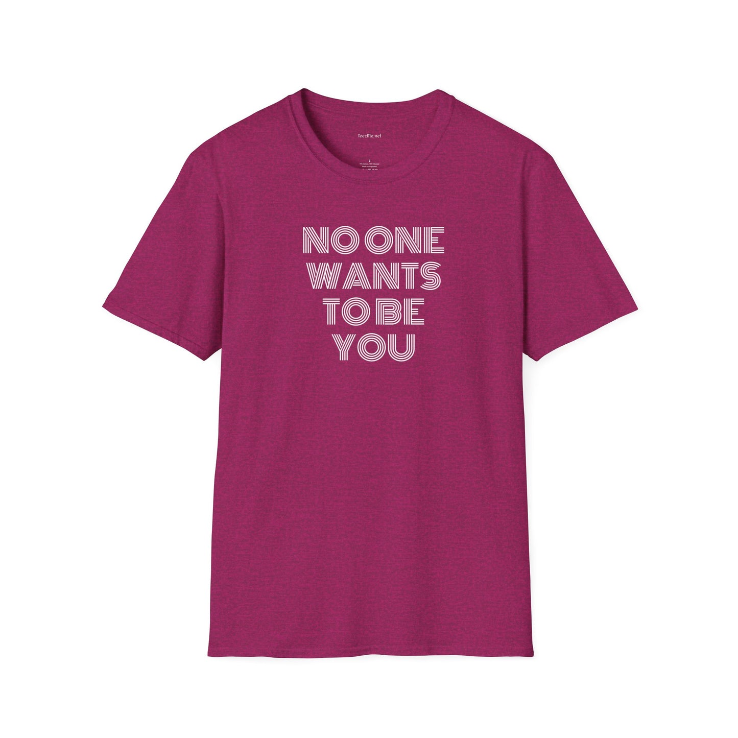 No One Wants To Be You - Unisex Softstyle T-Shirt 100% Cotton Graphic