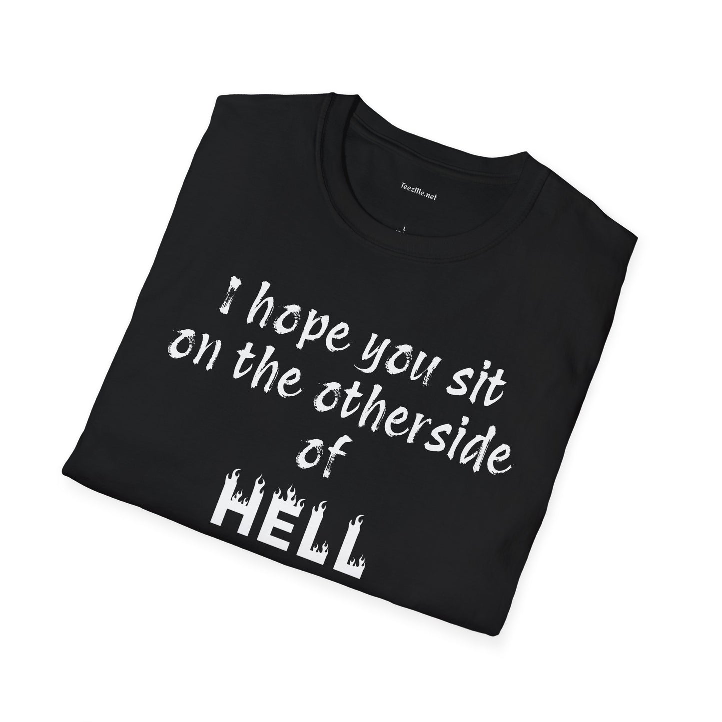 I hope you sit on the other side of HELL - Unisex Softstyle T-Shirt 100% Cotton Graphic