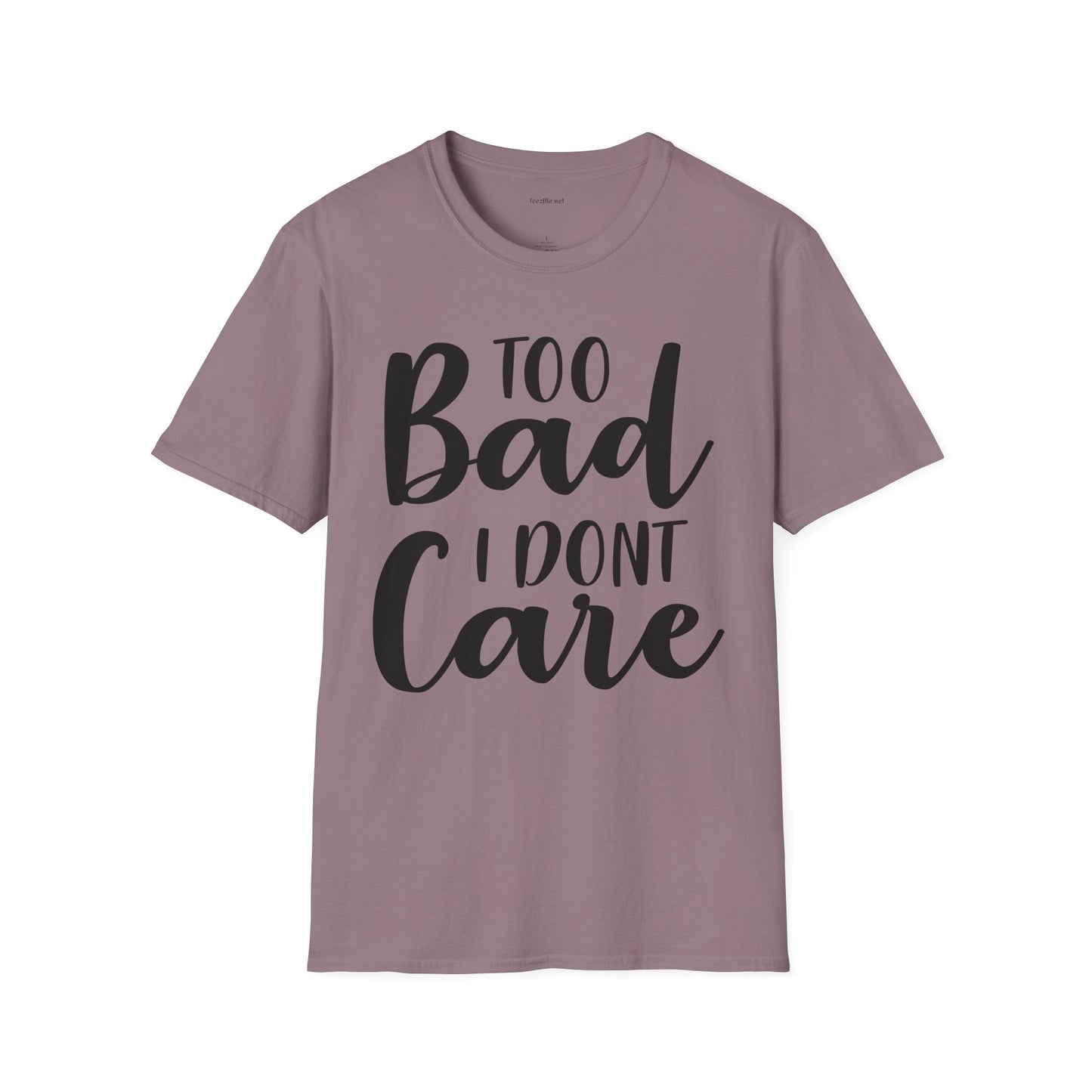 Too bad I don't Care - Unisex Softstyle T-Shirt 100% Cotton Graphic