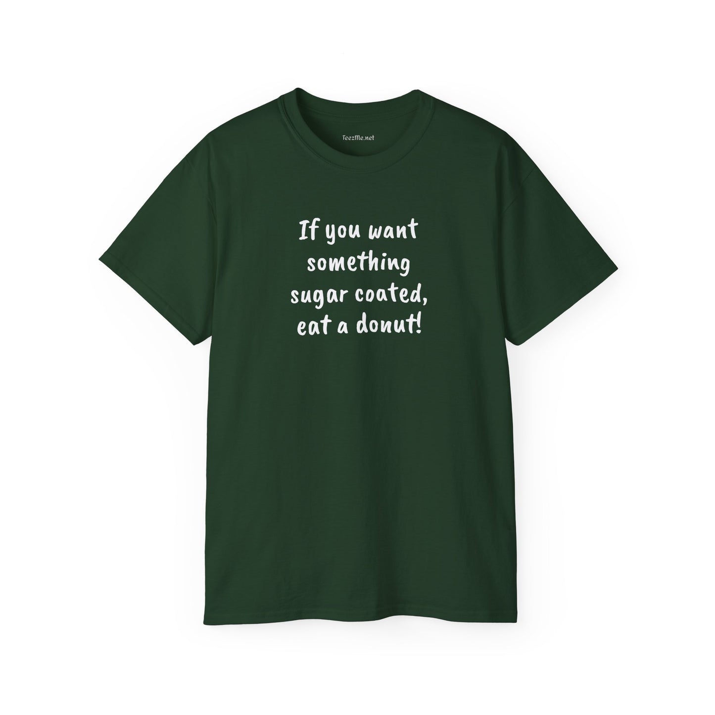 If you want something sugar coated -  Unisex Ultra Cotton Tee 100% Cotton Graphic