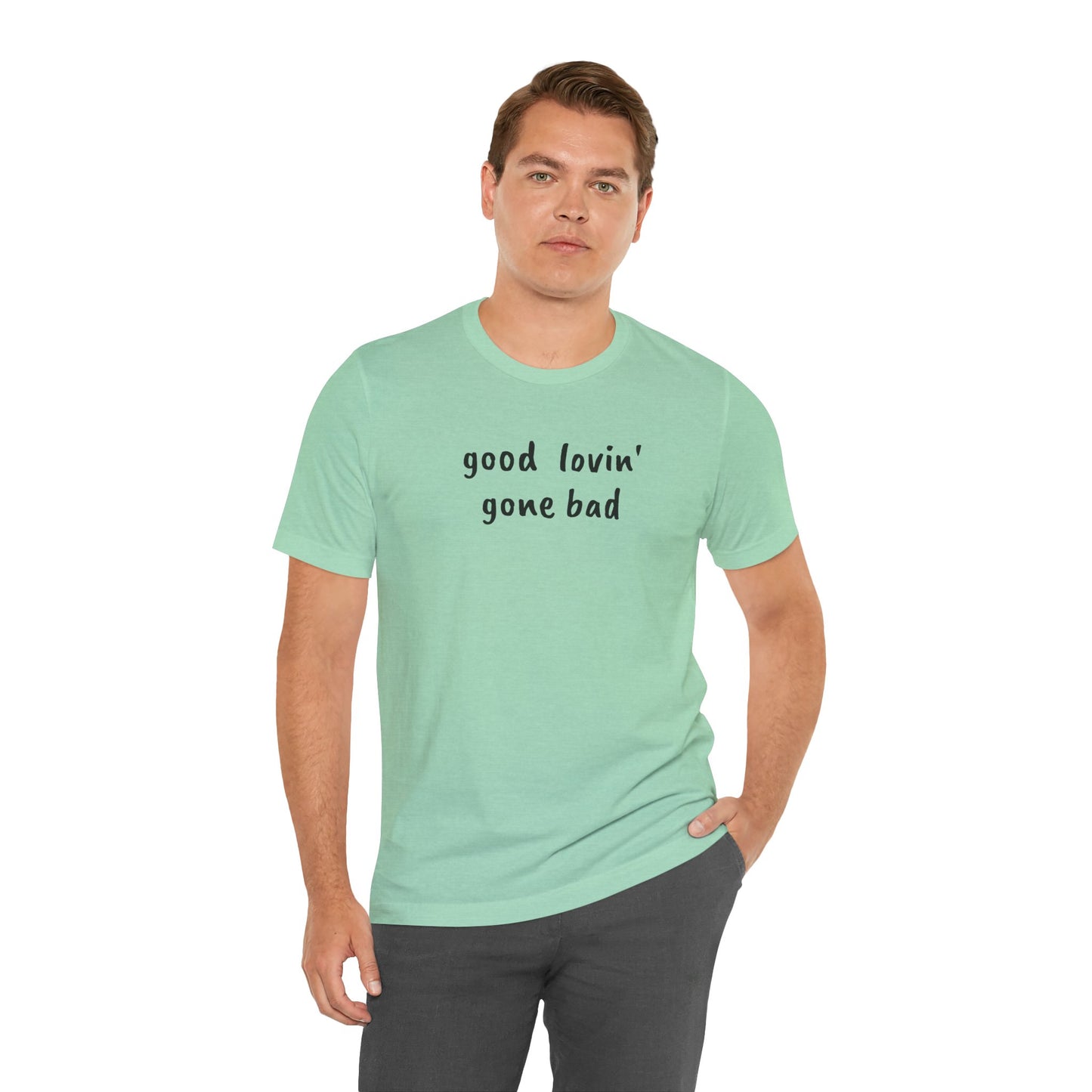 Good lovin' gone bad - Unisex Jersey Short Sleeve Tee