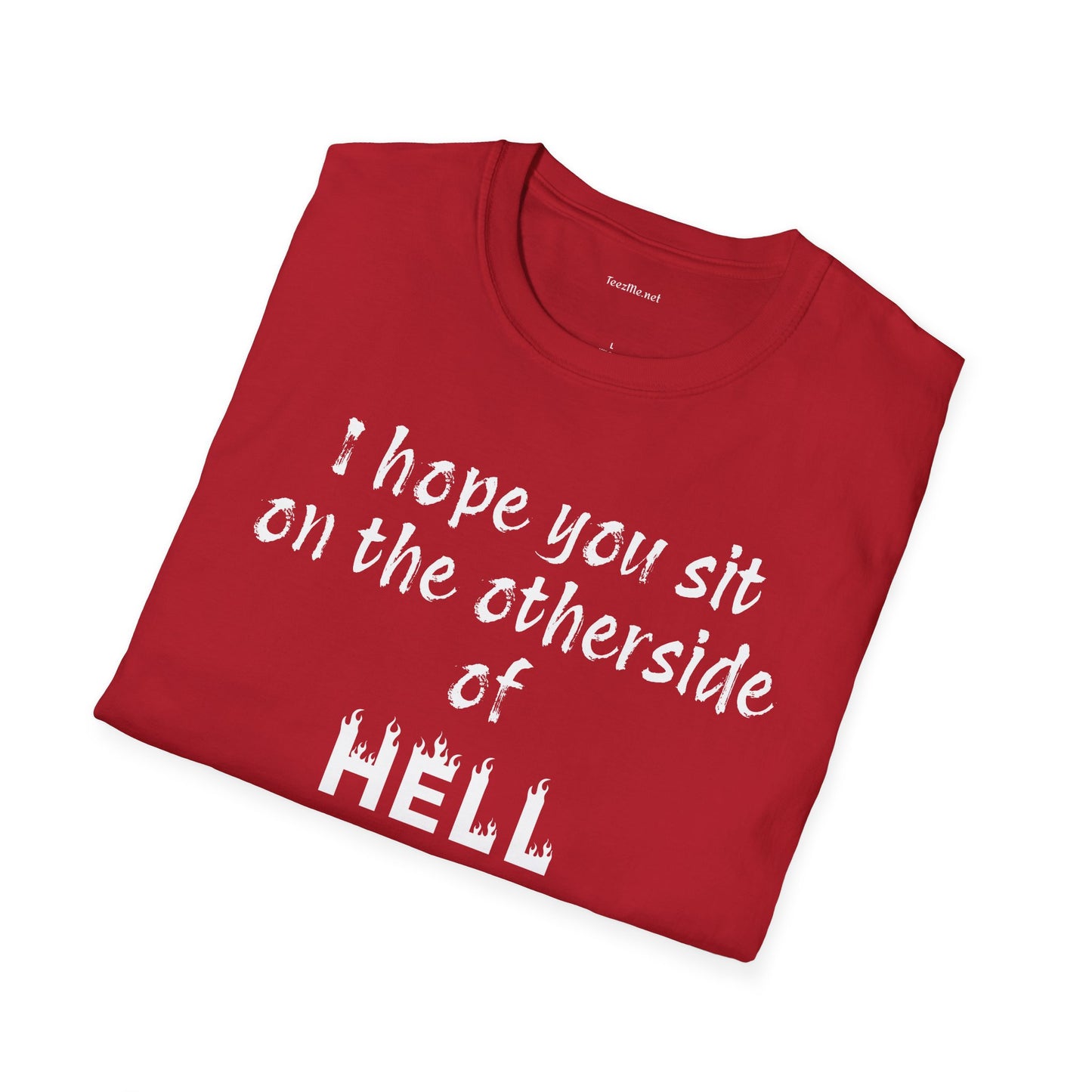 I hope you sit on the other side of HELL - Unisex Softstyle T-Shirt 100% Cotton Graphic