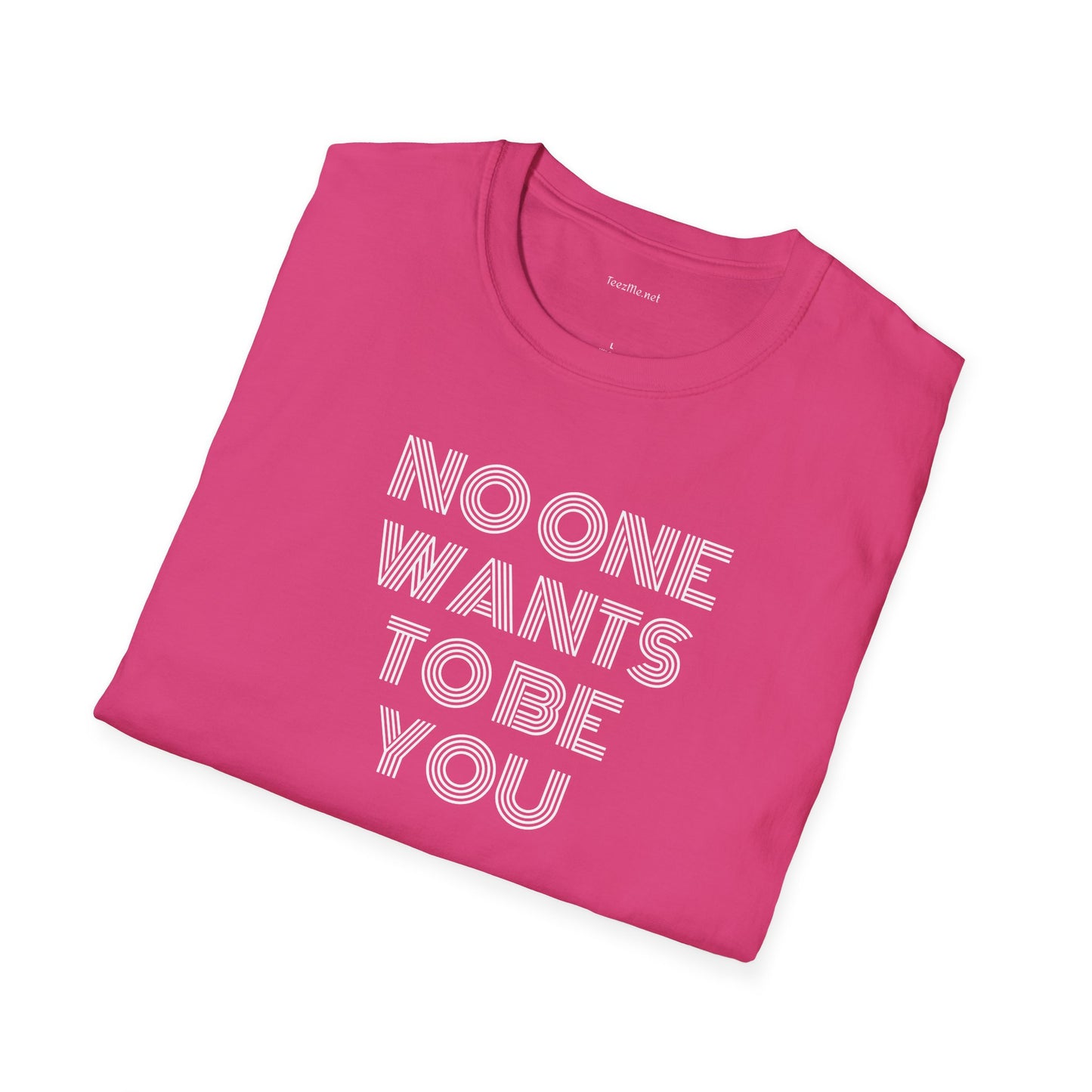 No One Wants To Be You - Unisex Softstyle T-Shirt 100% Cotton Graphic