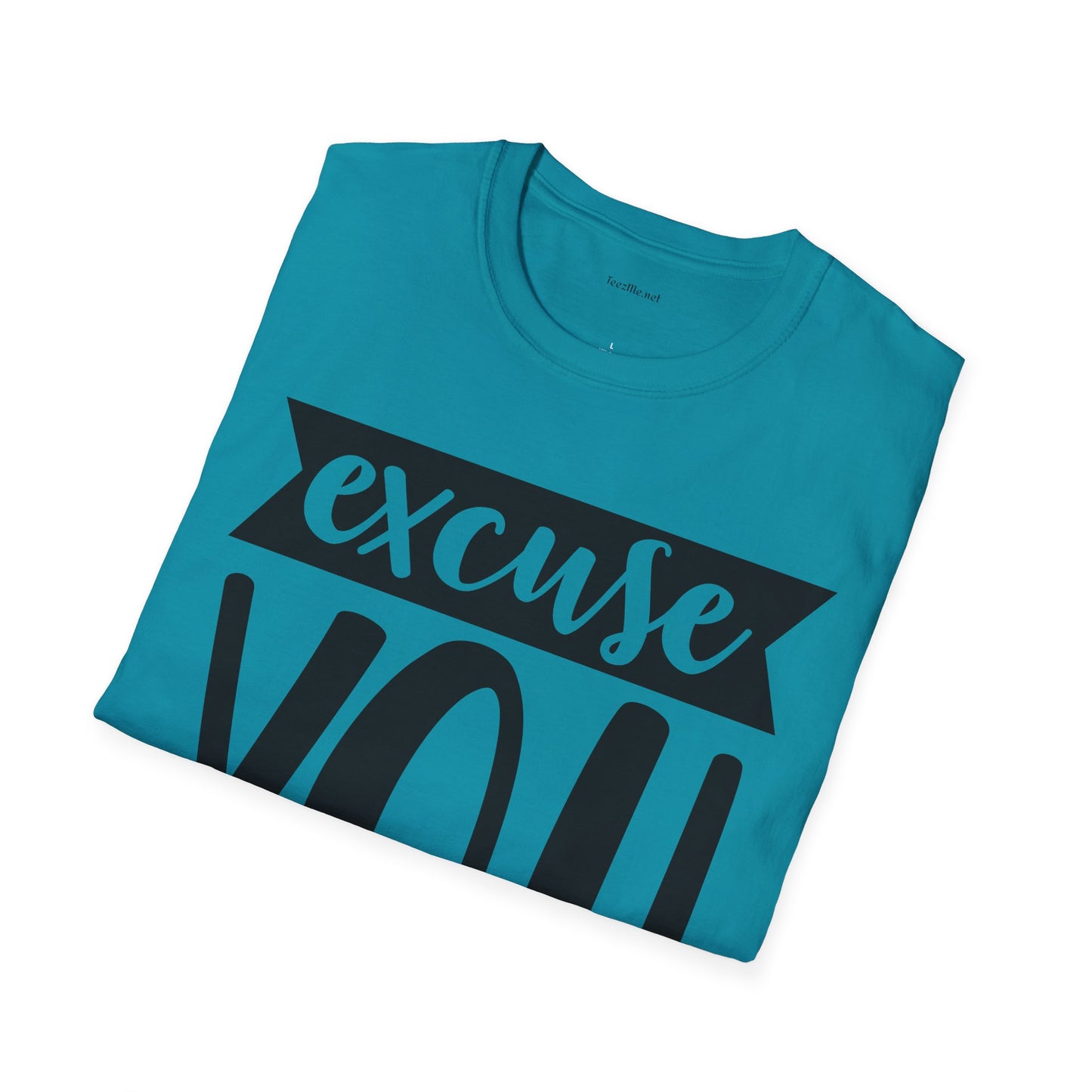 Excuse You - Unisex Softstyle T-Shirt I00% Cotton Graphic