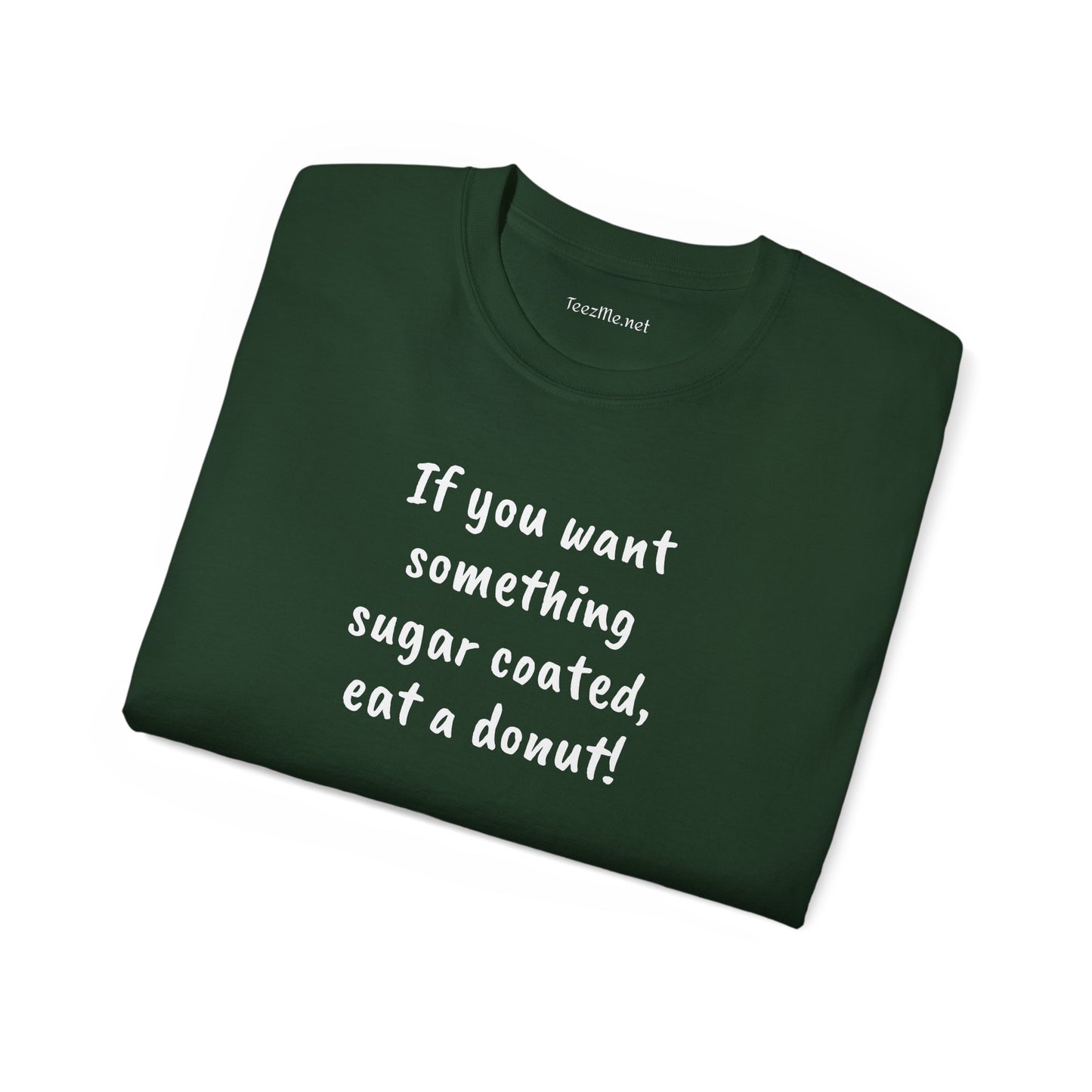 If you want something sugar coated -  Unisex Ultra Cotton Tee 100% Cotton Graphic